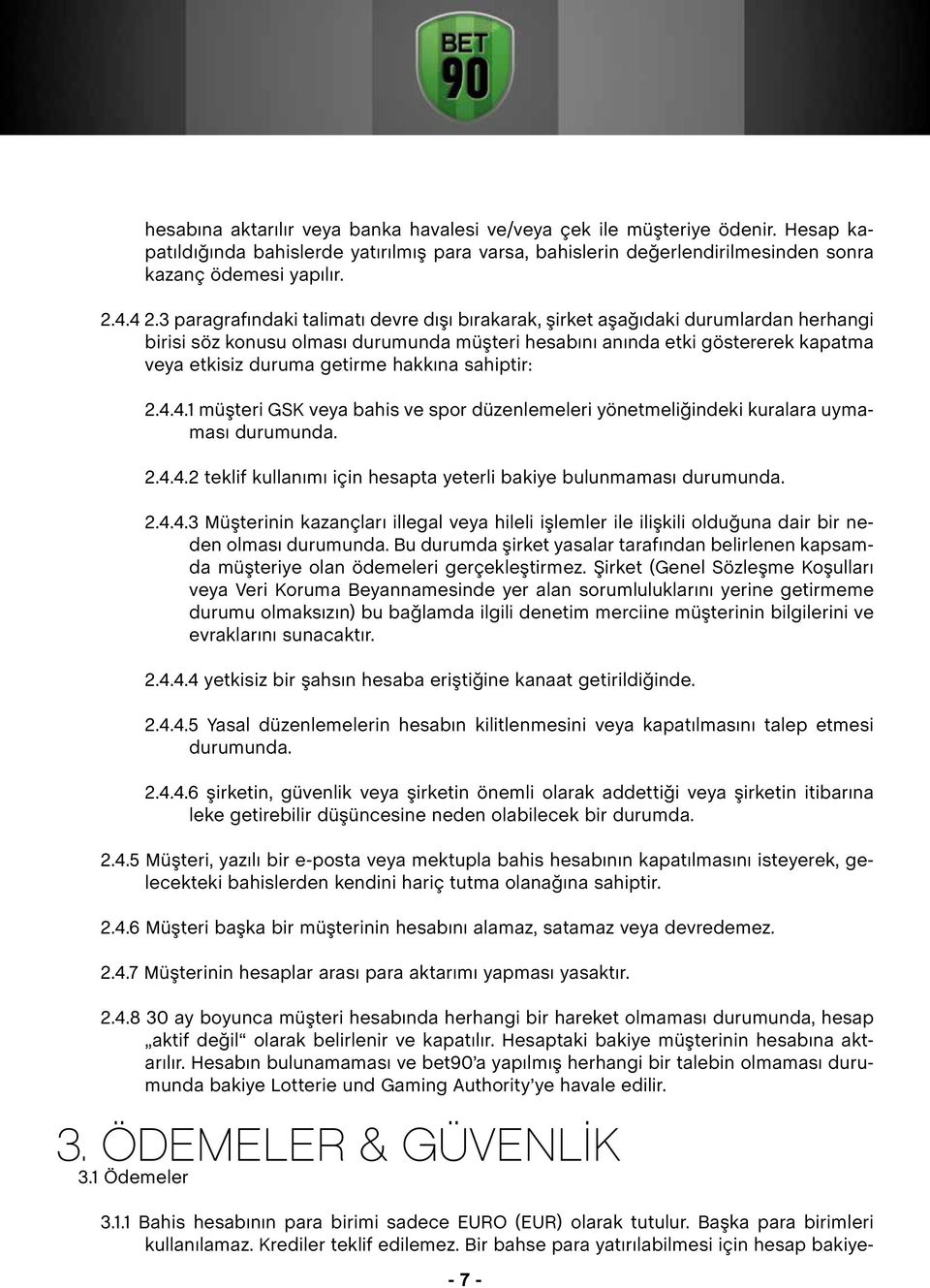 hakkına sahiptir: 2.4.4.1 müşteri GSK veya bahis ve spor düzenlemeleri yönetmeliğindeki kuralara uymaması durumunda. 2.4.4.2 teklif kullanımı için hesapta yeterli bakiye bulunmaması durumunda. 2.4.4.3 Müşterinin kazançları illegal veya hileli işlemler ile ilişkili olduğuna dair bir neden olması durumunda.