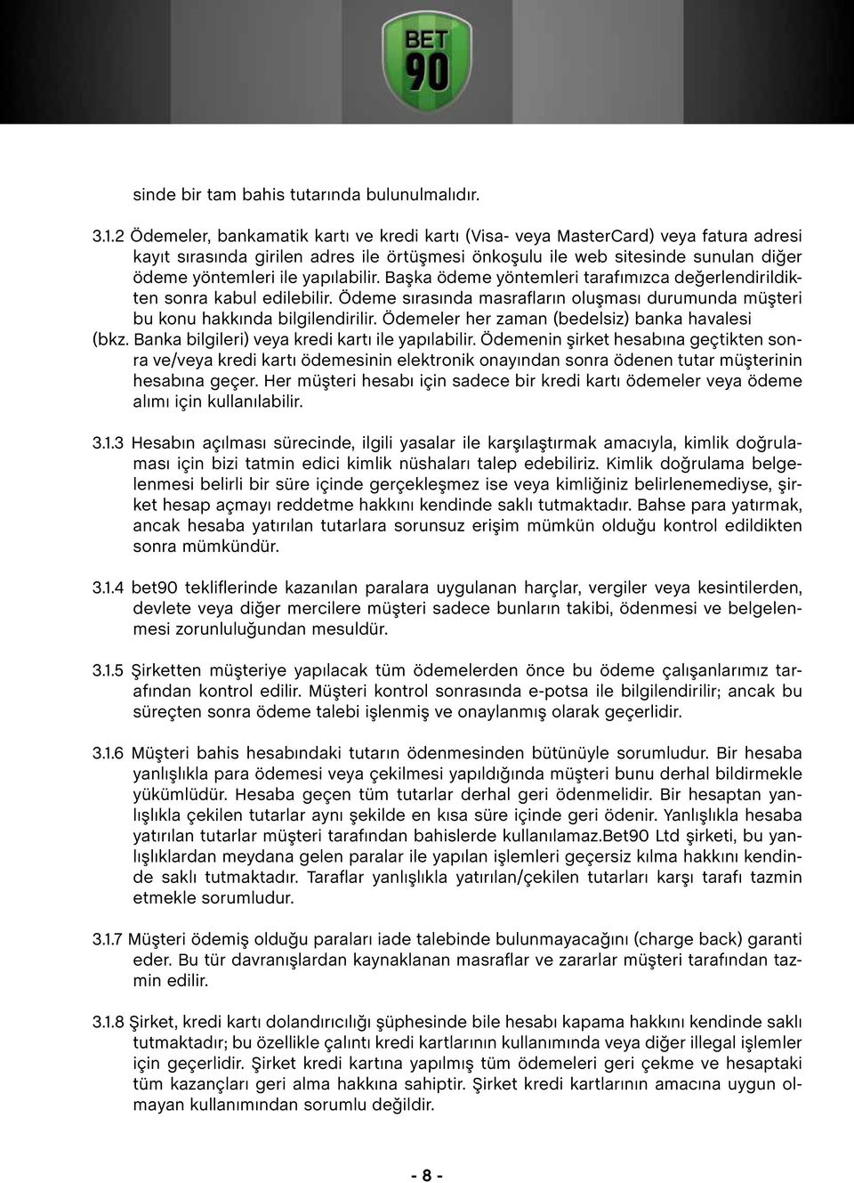 yapılabilir. Başka ödeme yöntemleri tarafımızca değerlendirildikten sonra kabul edilebilir. Ödeme sırasında masrafların oluşması durumunda müşteri bu konu hakkında bilgilendirilir.