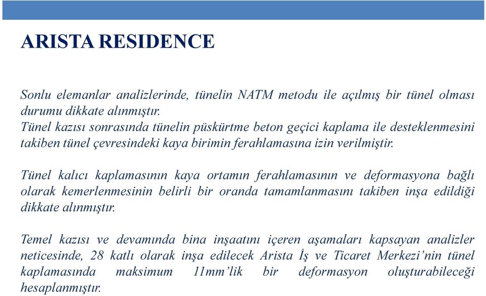 Tünel kalıcı kaplamasının kaya ortamın ferahlamasının ve deformasyona bağlı olarak kemerlenmesinin belirli bir oranda tamamlanmasını takiben inşa edildiği dikkate