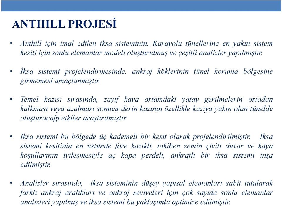 Temel kazısı sırasında, zayıf kaya ortamdaki yatay gerilmelerin ortadan kalkması veya azalması sonucu derin kazının özellikle kazıya yakın olan tünelde oluşturacağı etkiler araştırılmıştır.