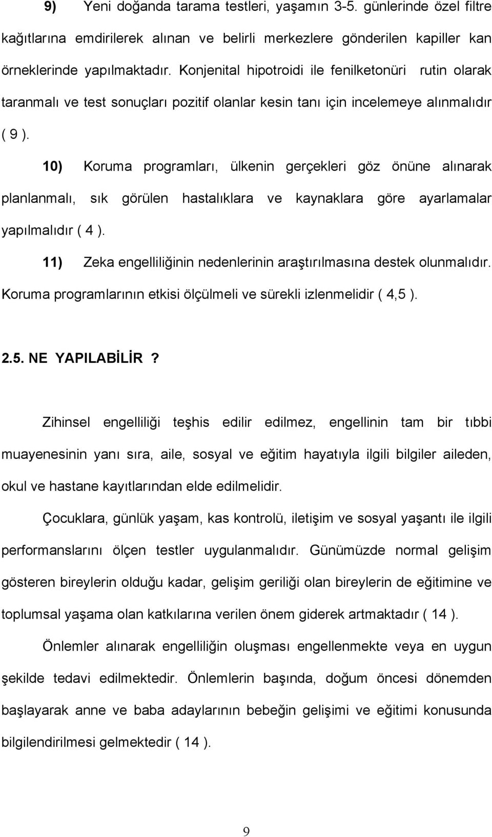 10) Koruma programları, ülkenin gerçekleri göz önüne alınarak planlanmalı, sık görülen hastalıklara ve kaynaklara göre ayarlamalar yapılmalıdır ( 4 ).