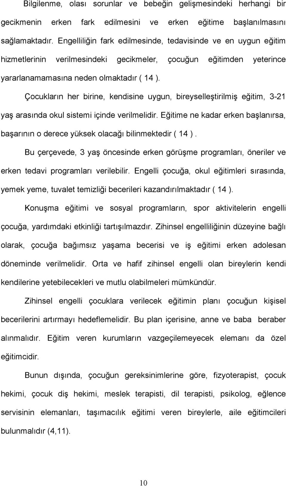 Çocukların her birine, kendisine uygun, bireyselleştirilmiş eğitim, 3-21 yaş arasında okul sistemi içinde verilmelidir.