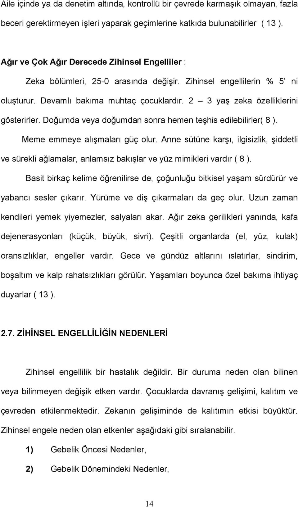 2 3 yaş zeka özelliklerini gösterirler. Doğumda veya doğumdan sonra hemen teşhis edilebilirler( 8 ). Meme emmeye alışmaları güç olur.