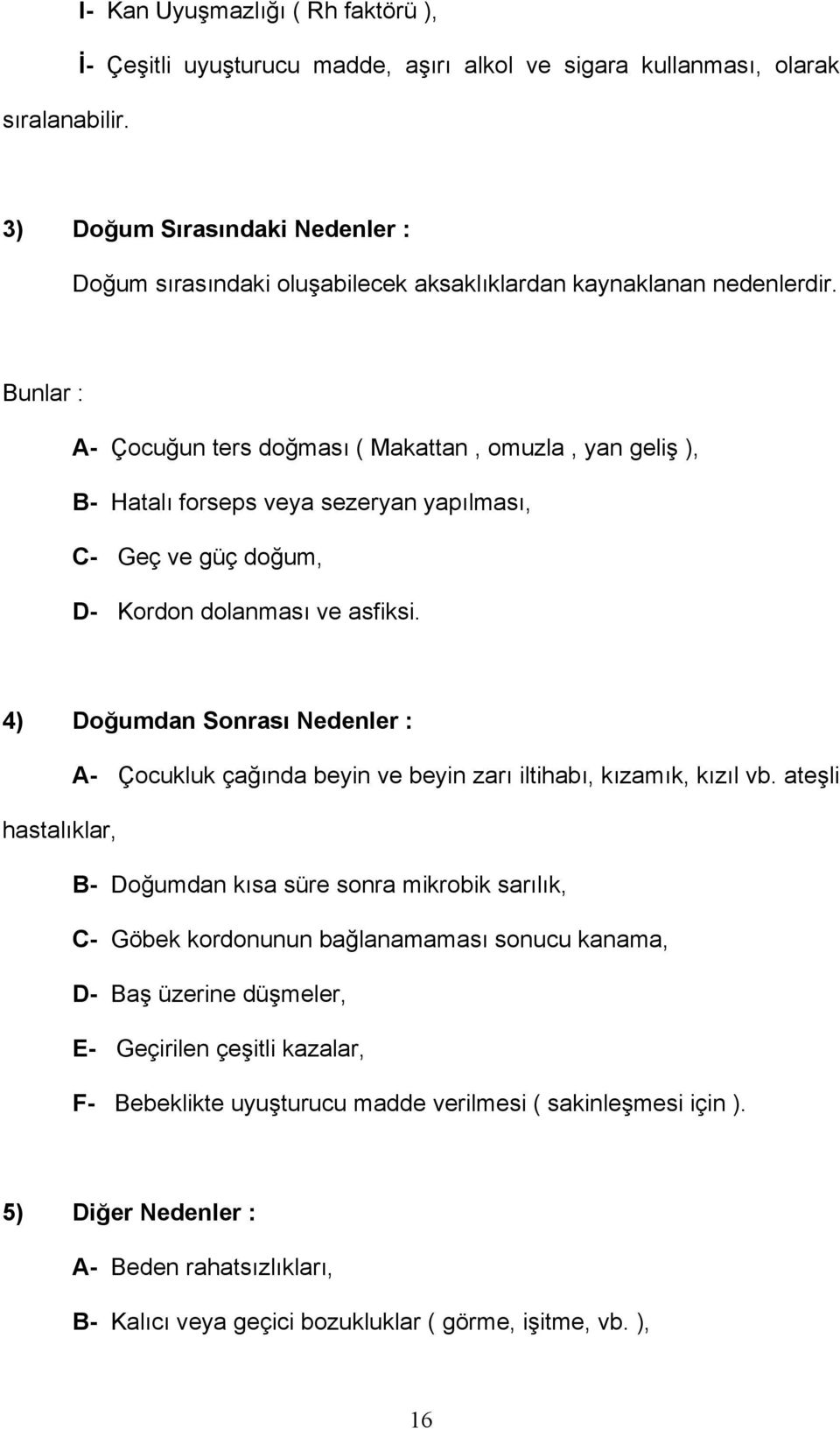 nedenlerdir. Bunlar : A- Çocuğun ters doğması ( Makattan, omuzla, yan geliş ), B- Hatalı forseps veya sezeryan yapılması, C- Geç ve güç doğum, D- Kordon dolanması ve asfiksi.