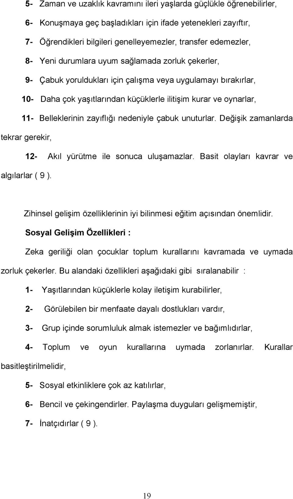 zayıflığı nedeniyle çabuk unuturlar. Değişik zamanlarda tekrar gerekir, 12- Akıl yürütme ile sonuca uluşamazlar. Basit olayları kavrar ve algılarlar ( 9 ).