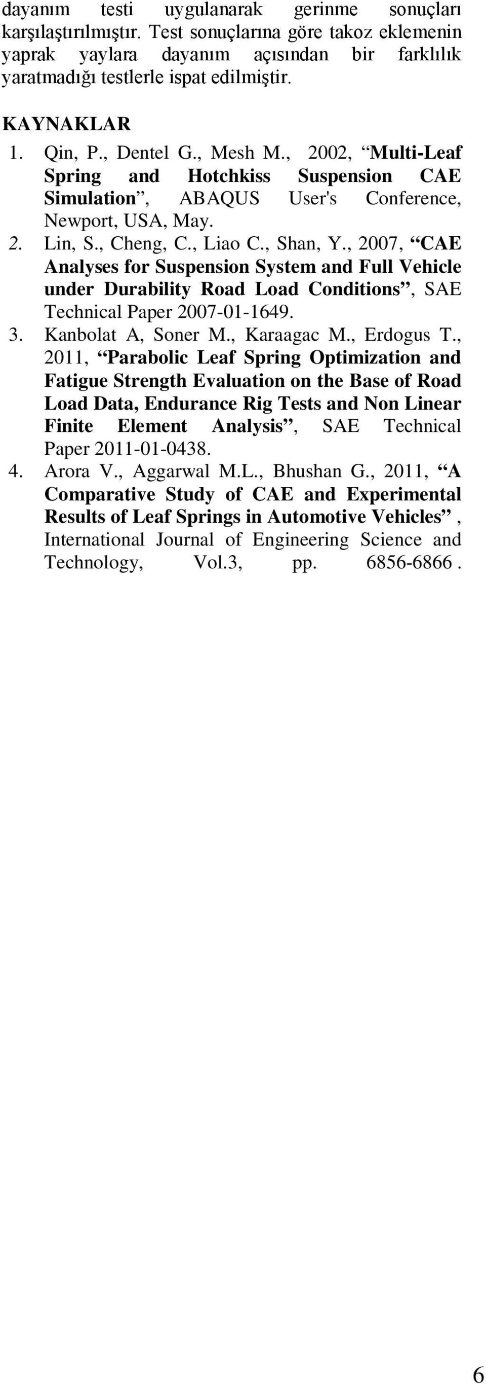 , 2007, CAE Analyses for Suspension System and Full Vehicle under Durability Road Load Conditions, SAE Technical Paper 2007-01-1649. 3. Kanbolat A, Soner M., Karaagac M., Erdogus T.