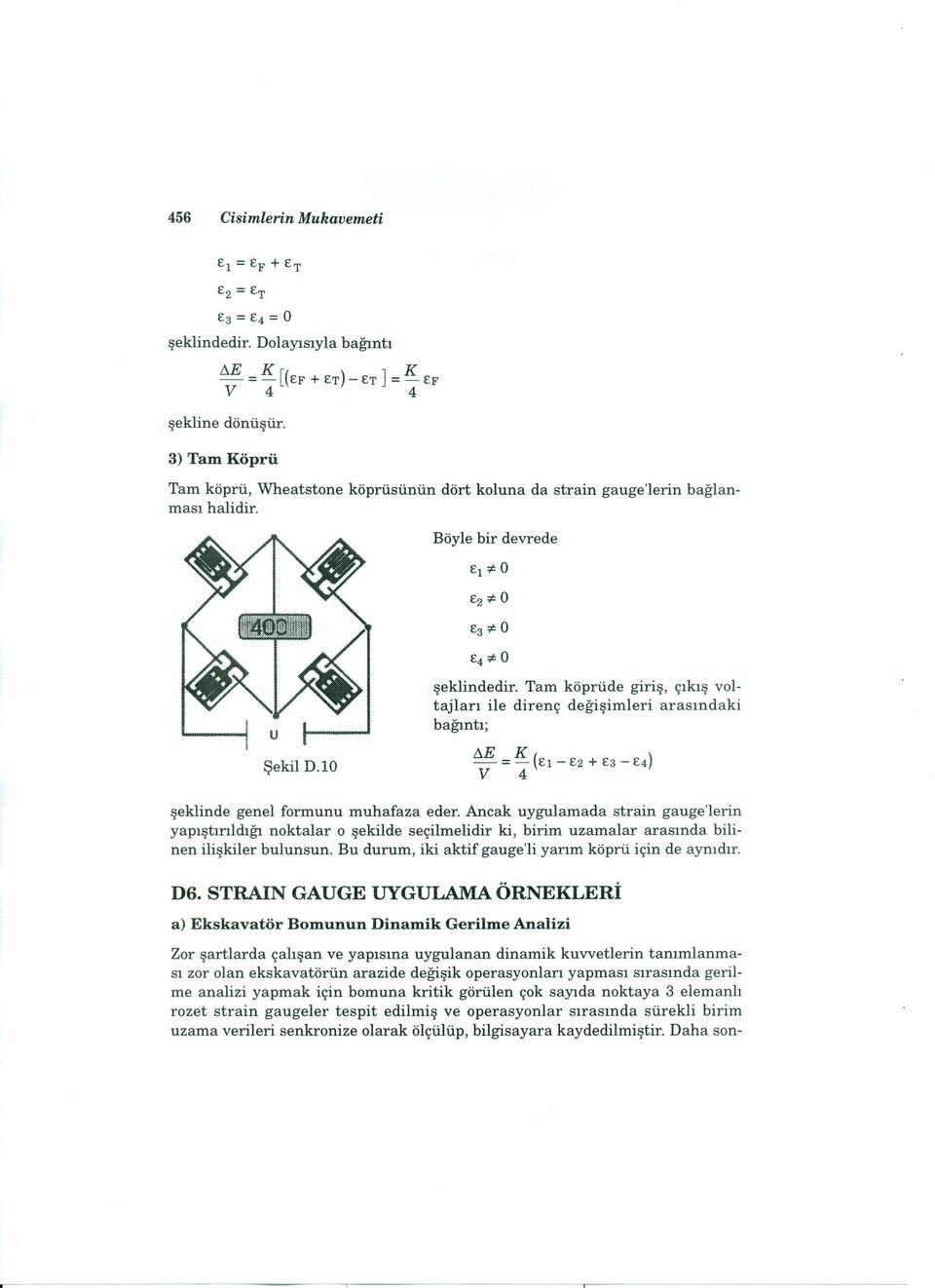 Tam köprüde giriş, çıkış voltajları ile direnç değişimleri arasındaki bağıntı; Şekil D.lO!!ı.E = K (Eı-E2 + E3 -E4) V 4 şeklinde genel formunu muhafaza eder.