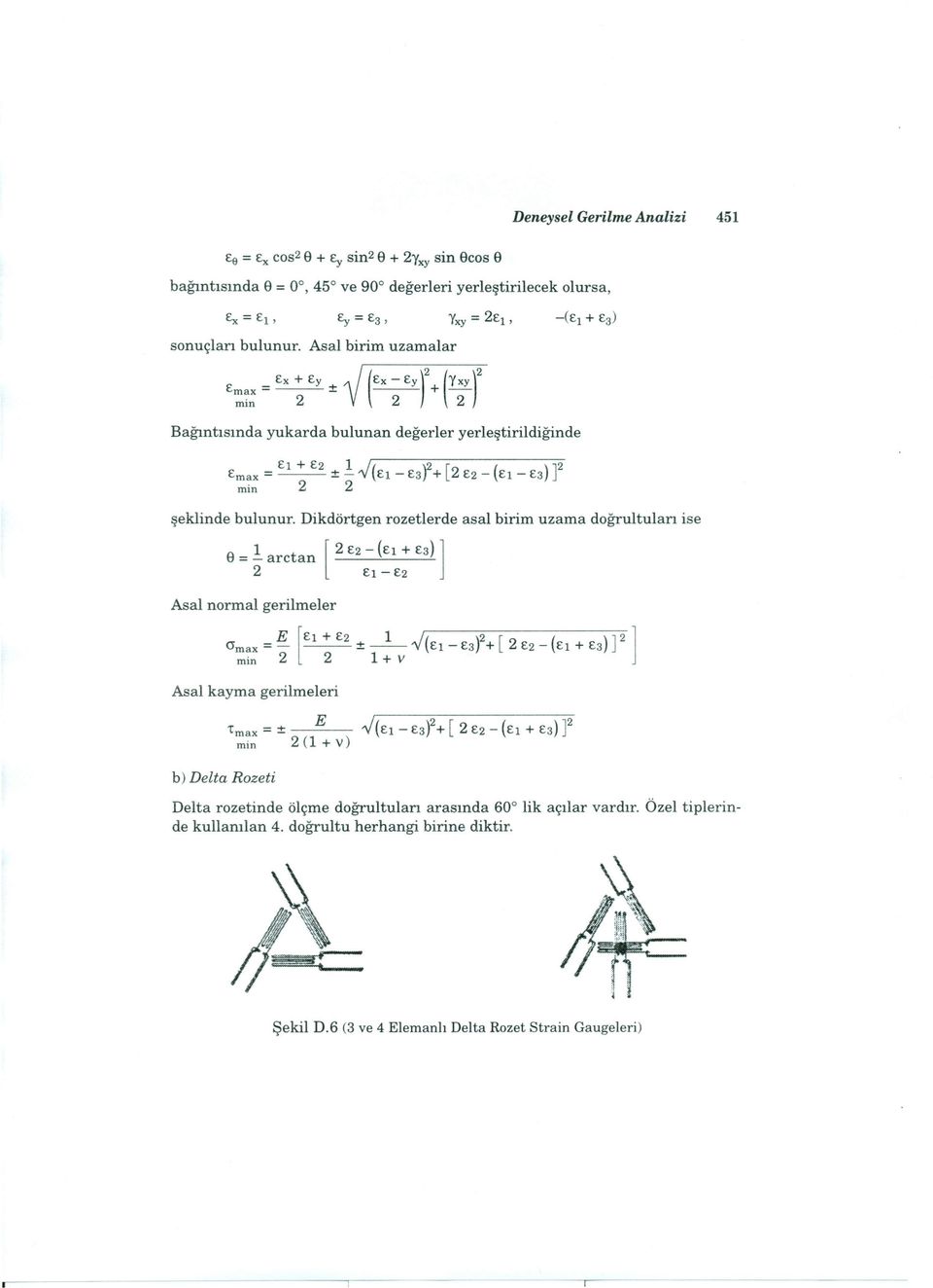 Dikdörtgen rozetlerde asal birim uzama doğrultuları ise e _ 1 t [ 2 E2- (Eı + Ea) ] - - arc an 2 eı - E2 Asal normal gerilmeler G max = E [Eı + E2 ± _1_,J(Eı _ Ea}2+[ 2 E2_ [eı + Ea)] 2