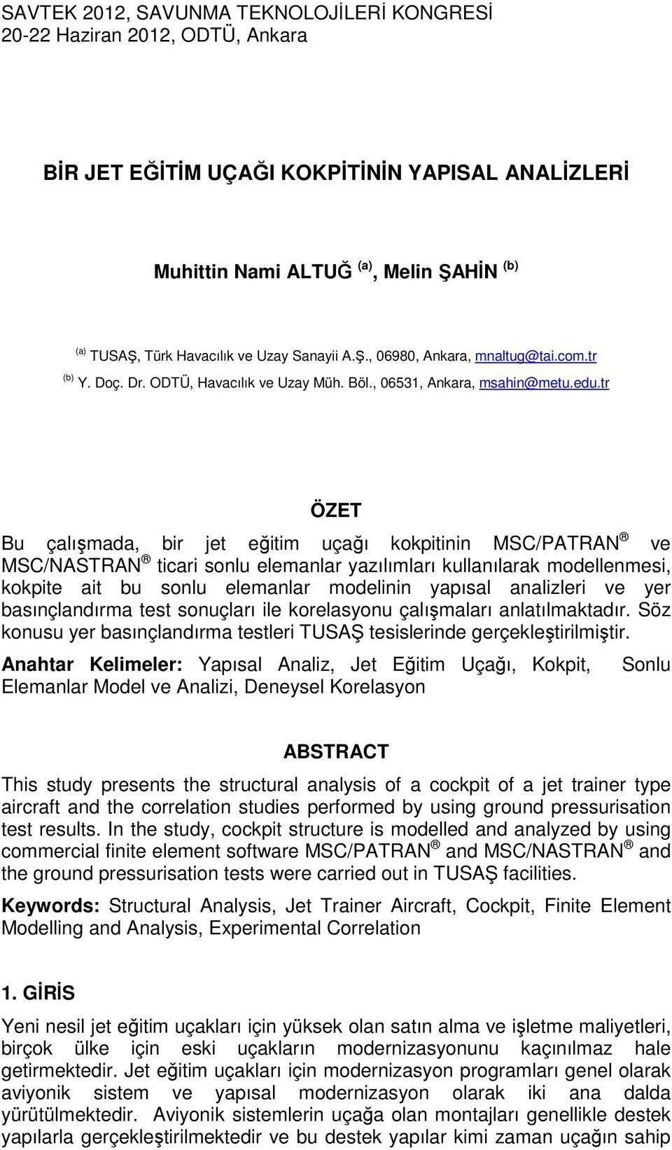 tr ÖZET Bu çalışmada, bir jet eğitim uçağı kokpitinin MSC/PATRAN ve MSC/NASTRAN ticari sonlu elemanlar yazılımları kullanılarak modellenmesi, kokpite ait bu sonlu elemanlar modelinin yapısal