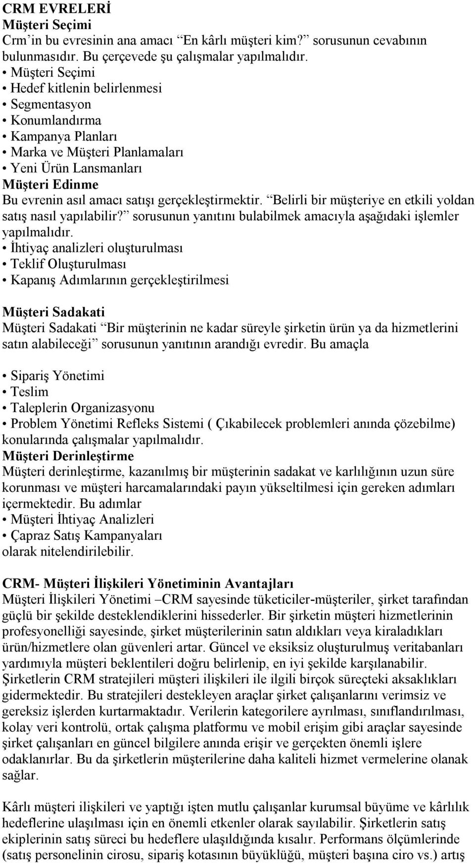 gerçekleştirmektir. Belirli bir müşteriye en etkili yoldan satış nasıl yapılabilir? sorusunun yanıtını bulabilmek amacıyla aşağıdaki işlemler yapılmalıdır.