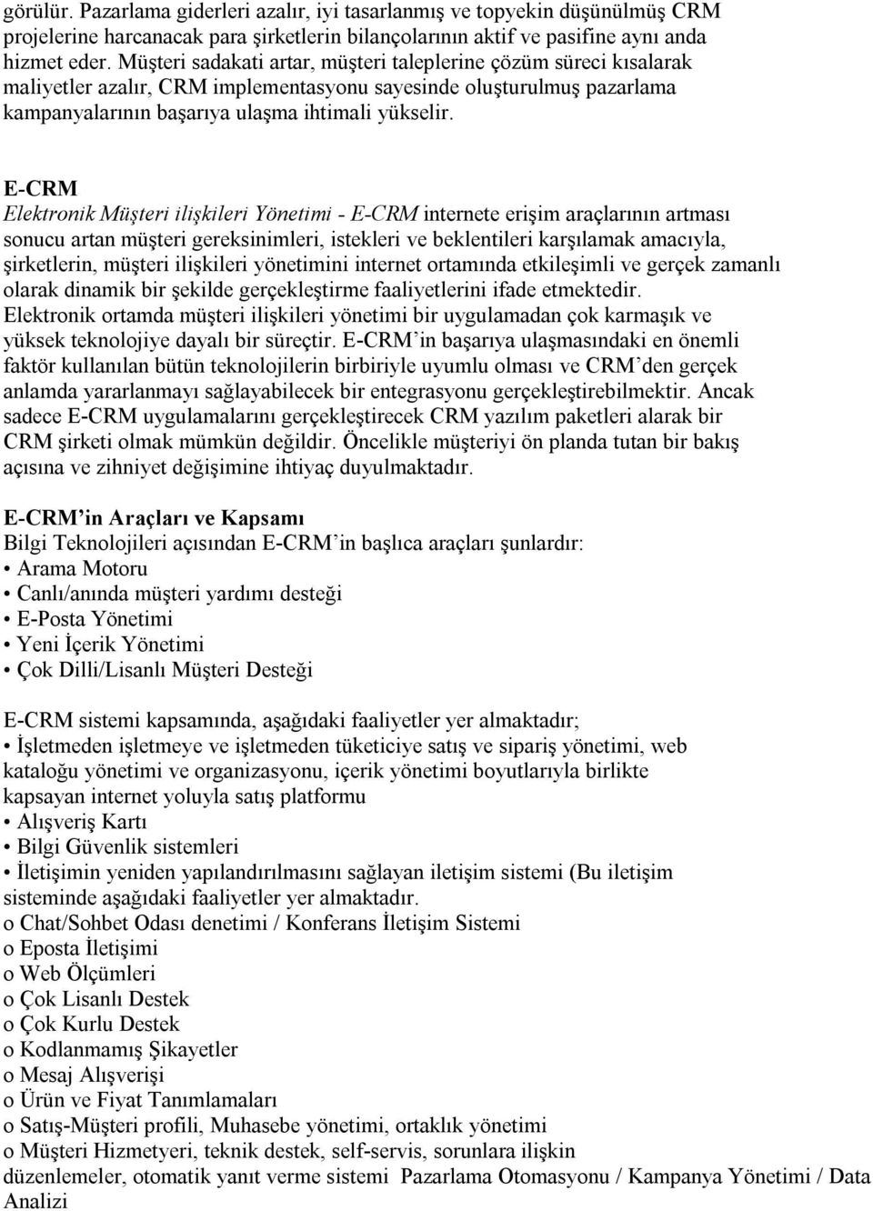 E-CRM Elektronik Müşteri ilişkileri Yönetimi - E-CRM internete erişim araçlarının artması sonucu artan müşteri gereksinimleri, istekleri ve beklentileri karşılamak amacıyla, şirketlerin, müşteri