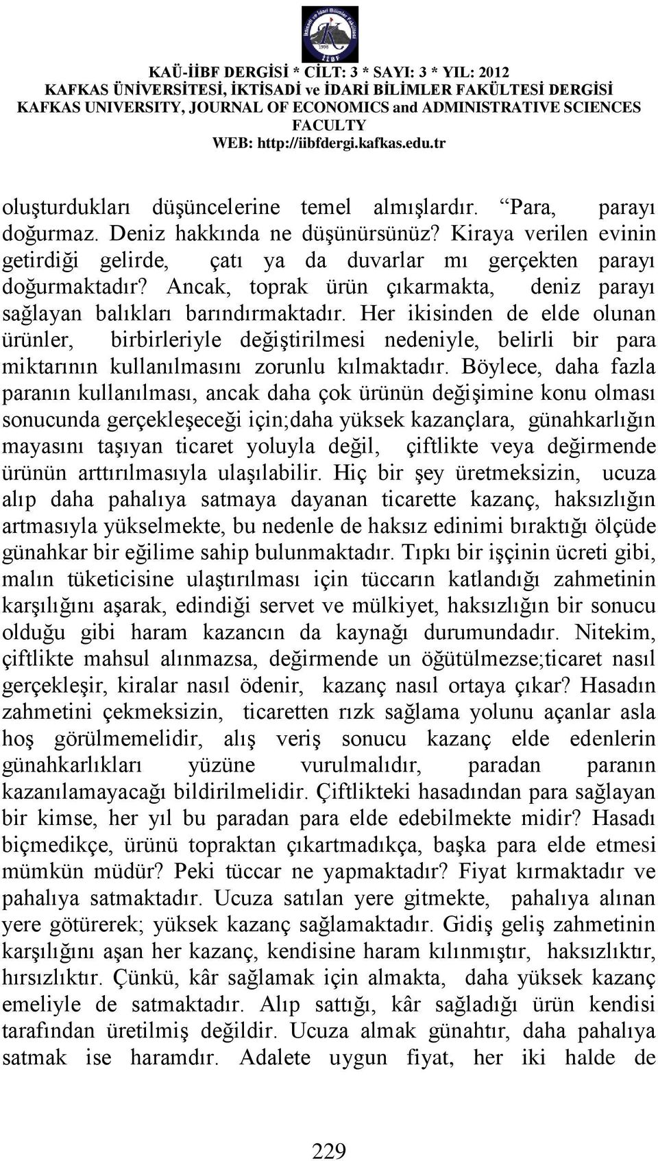 Her ikisinden de elde olunan ürünler, birbirleriyle değiştirilmesi nedeniyle, belirli bir para miktarının kullanılmasını zorunlu kılmaktadır.