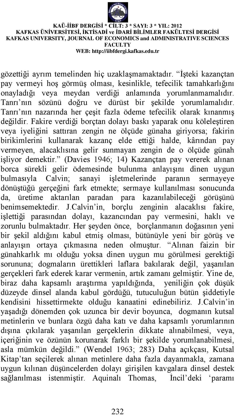 Fakire verdiği borçtan dolayı baskı yaparak onu köleleştiren veya iyeliğini sattıran zengin ne ölçüde günaha giriyorsa; fakirin birikimlerini kullanarak kazanç elde ettiği halde, kârından pay