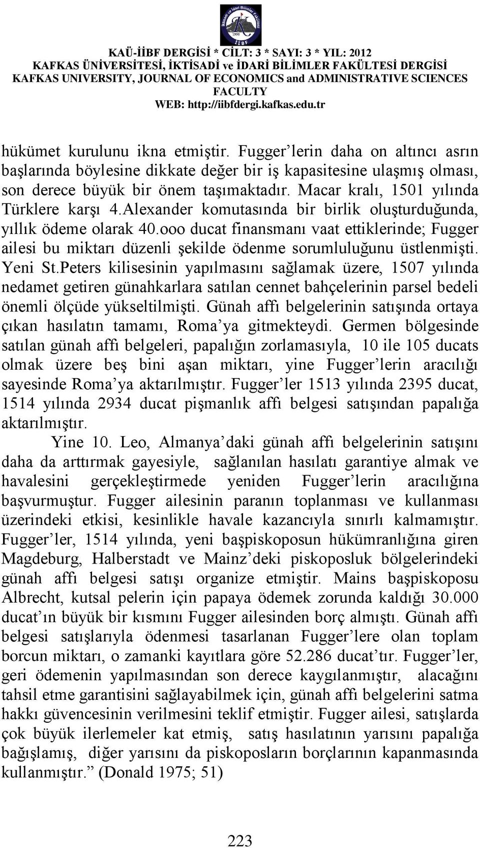 ooo ducat finansmanı vaat ettiklerinde; Fugger ailesi bu miktarı düzenli şekilde ödenme sorumluluğunu üstlenmişti. Yeni St.