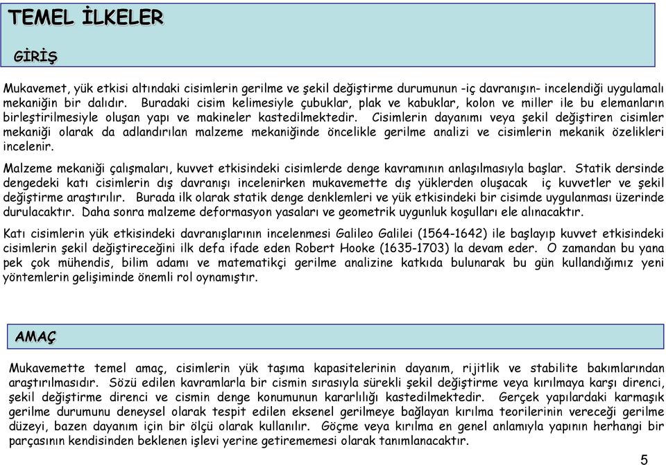 Cisimlrin daanımı va Ģkil dğiģtirn cisimlr mkaniği olarak da adlandırılan malm mkaniğind önclikl grilm analii v cisimlrin mkanik öliklri inclnir.