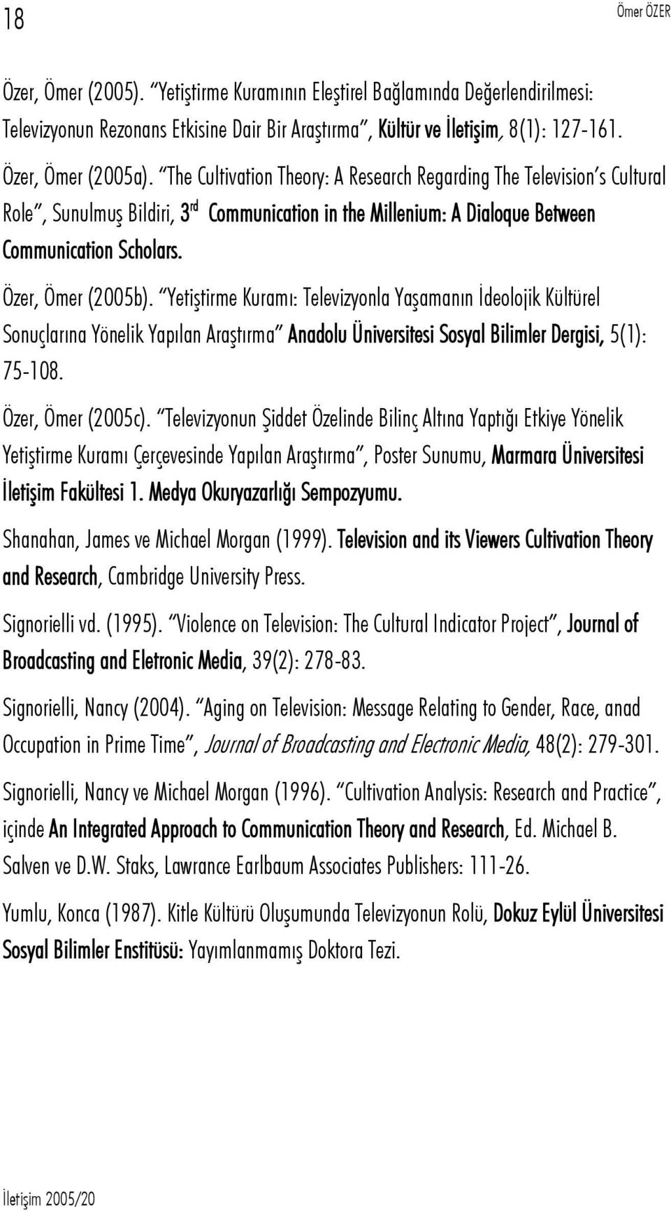 Yetiştirme Kuramı: Televizyonla Yaşamanın İdeolojik Kültürel Sonuçlarına Yönelik Yapılan Araştırma Anadolu Üniversitesi Sosyal Bilimler Dergisi, 5(1): 75-108. Özer, Ömer (2005c).