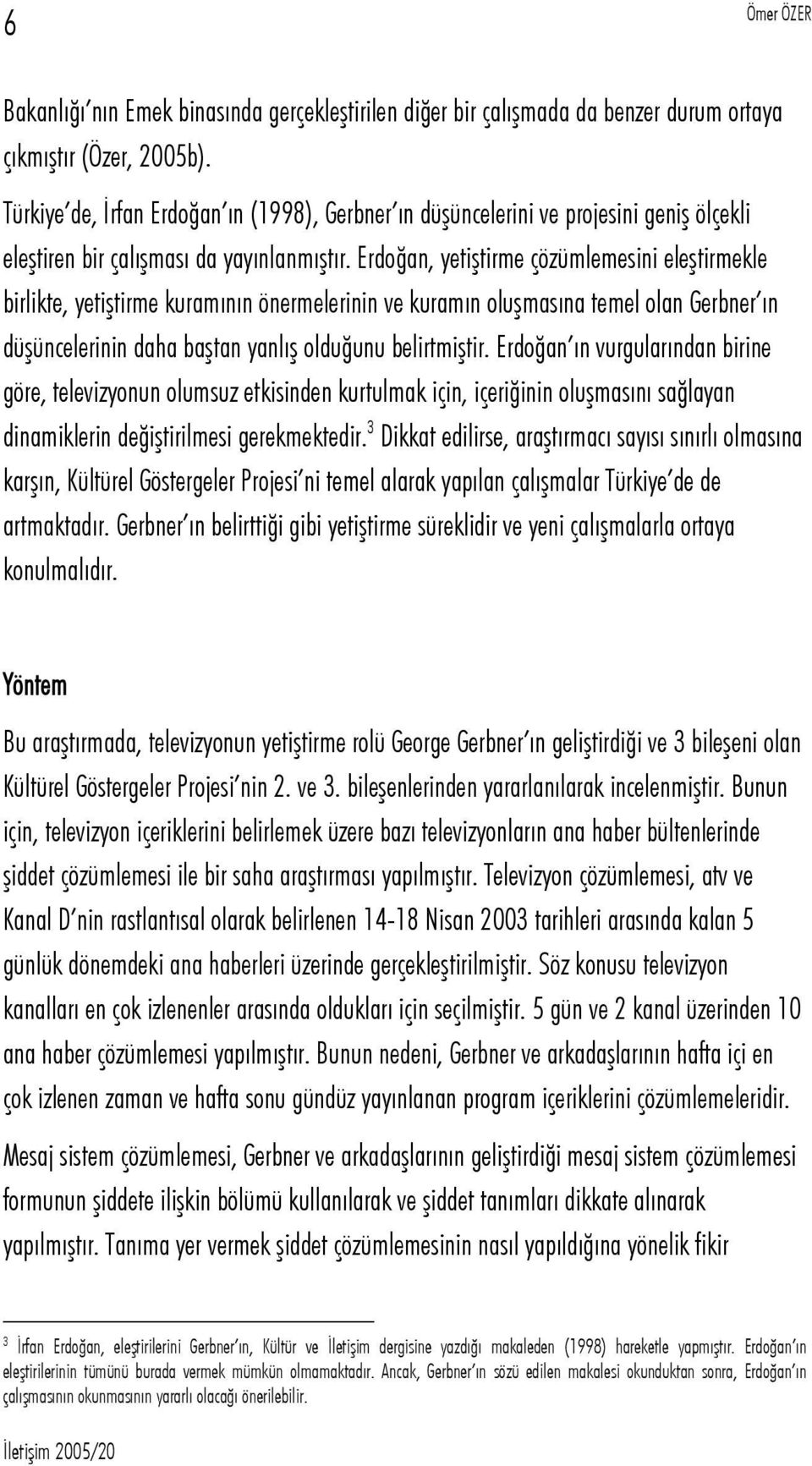 Erdoğan, yetiştirme çözümlemesini eleştirmekle birlikte, yetiştirme kuramının önermelerinin ve kuramın oluşmasına temel olan Gerbner ın düşüncelerinin daha baştan yanlış olduğunu belirtmiştir.