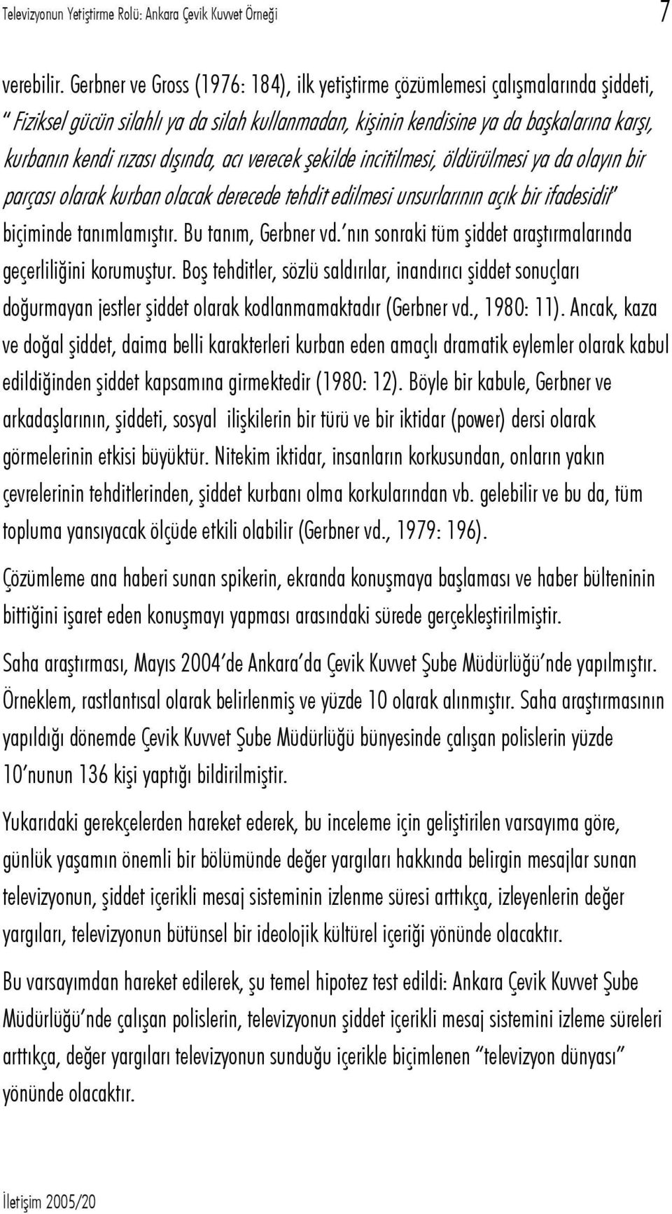 dışında, acı verecek şekilde incitilmesi, öldürülmesi ya da olayın bir parçası olarak kurban olacak derecede tehdit edilmesi unsurlarının açık bir ifadesidir biçiminde tanımlamıştır.