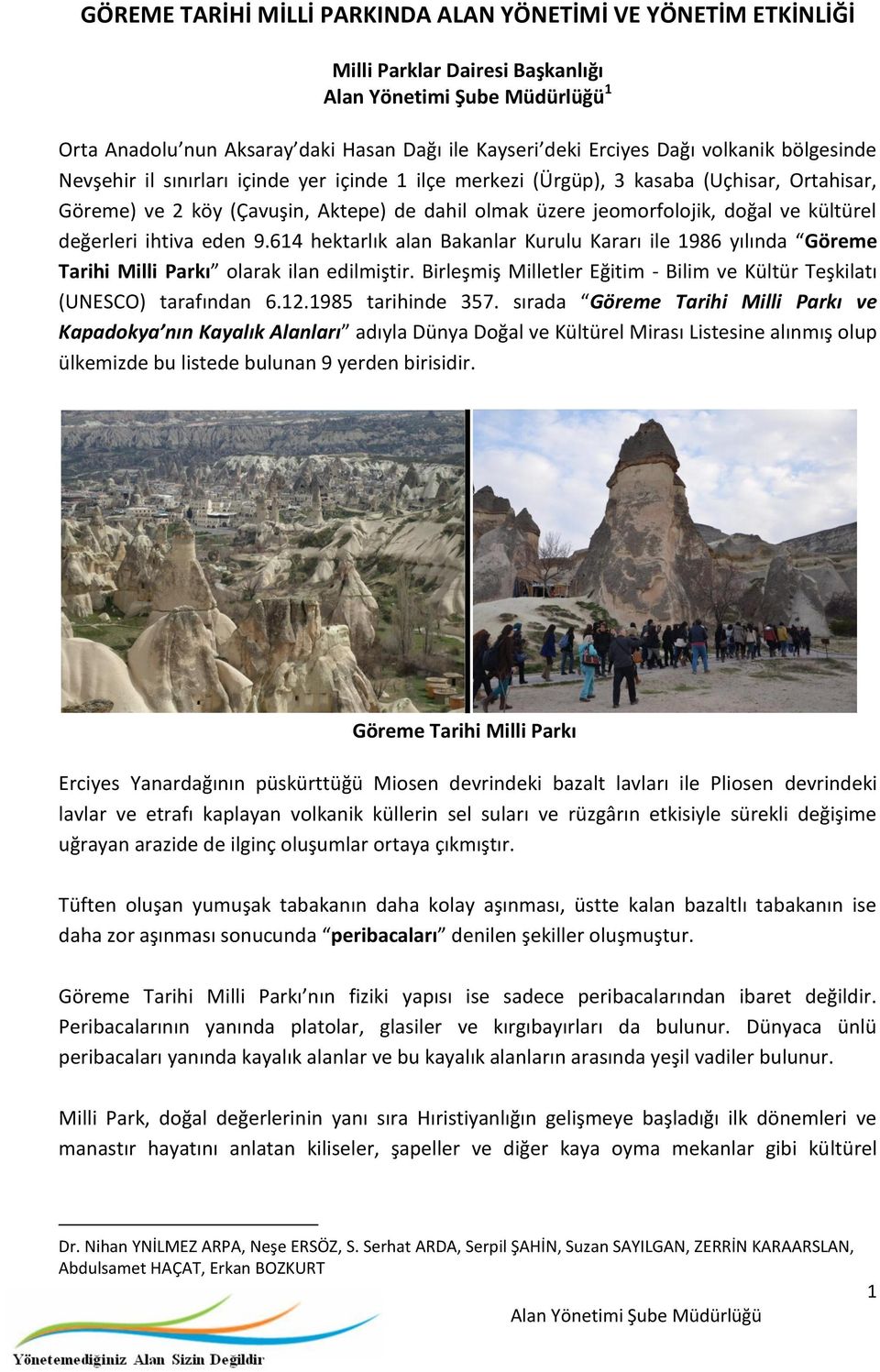 614 hektarlık alan Bakanlar Kurulu Kararı ile 1986 yılında Göreme Tarihi Milli Parkı olarak ilan edilmiştir. Birleşmiş Milletler Eğitim - Bilim ve Kültür Teşkilatı (UNESCO) tarafından 6.12.