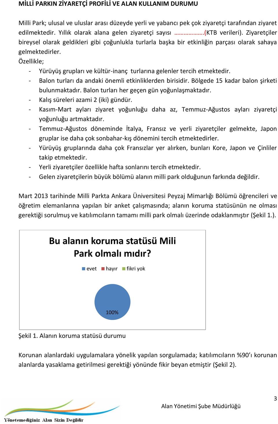 Özellikle; - Yürüyüş grupları ve kültür-inanç turlarına gelenler tercih etmektedir. - Balon turları da andaki önemli etkinliklerden birisidir. Bölgede 15 kadar balon şirketi bulunmaktadır.