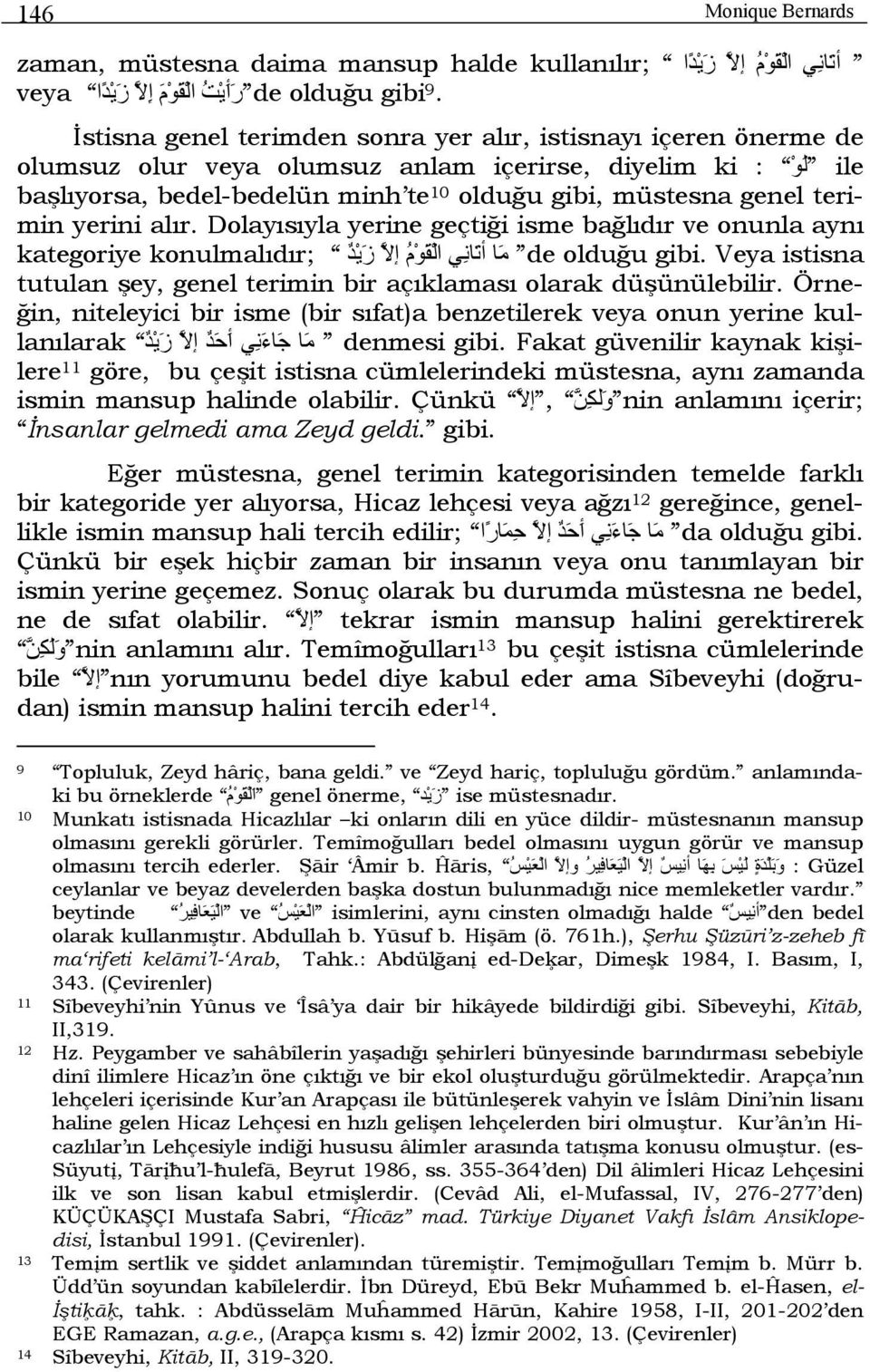 terimin yerini alır. Dolayısıyla yerine geçtiği isme bağlıdır ve onunla aynı kategoriye konulmalıdır; م ا أت ان ي ال ق و م إلا ز ی د de olduğu gibi.