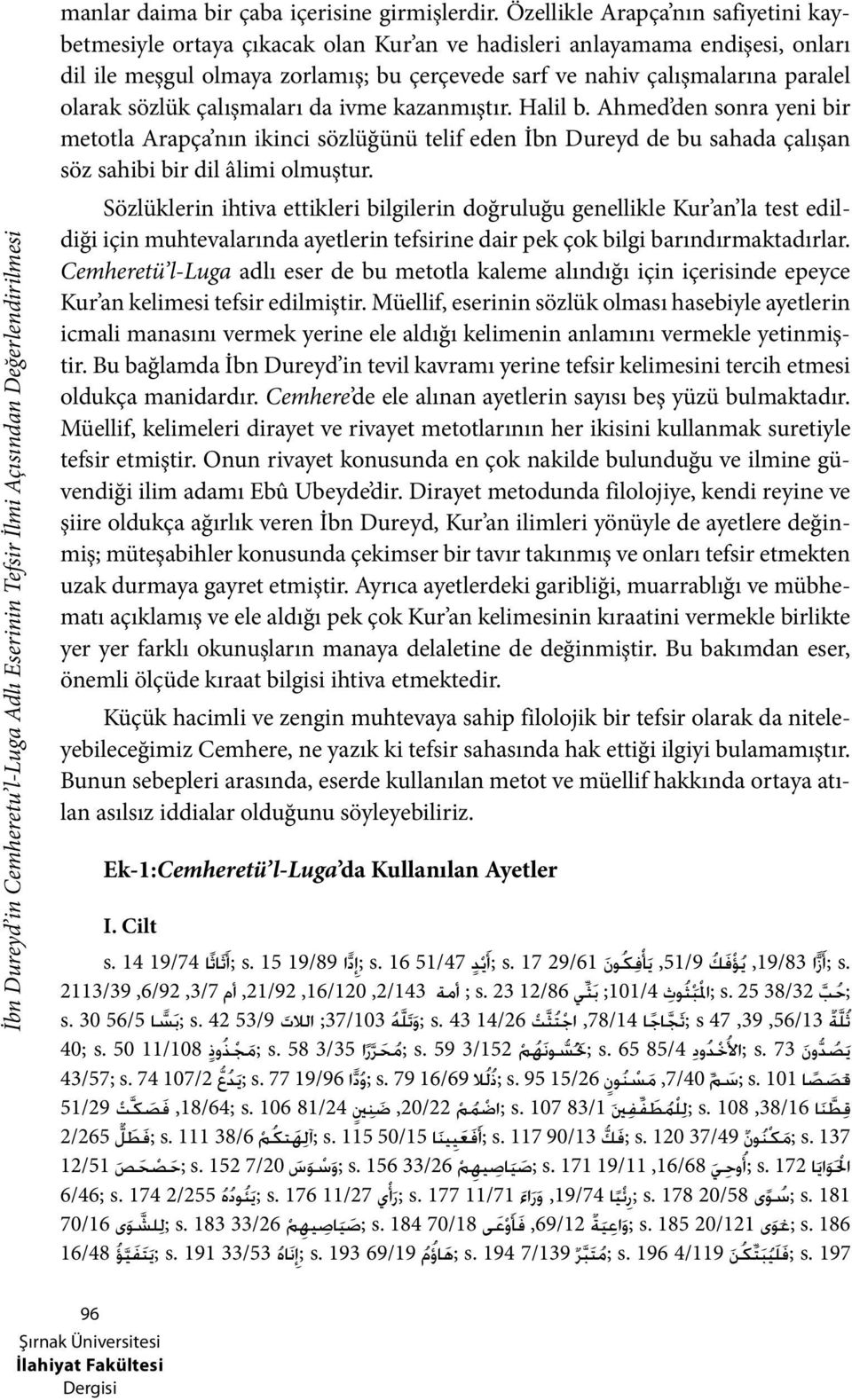 olarak sözlük çalışmaları da ivme kazanmıştır. Halil b. Ahmed den sonra yeni bir metotla Arapça nın ikinci sözlüğünü telif eden İbn Dureyd de bu sahada çalışan söz sahibi bir dil âlimi olmuştur.