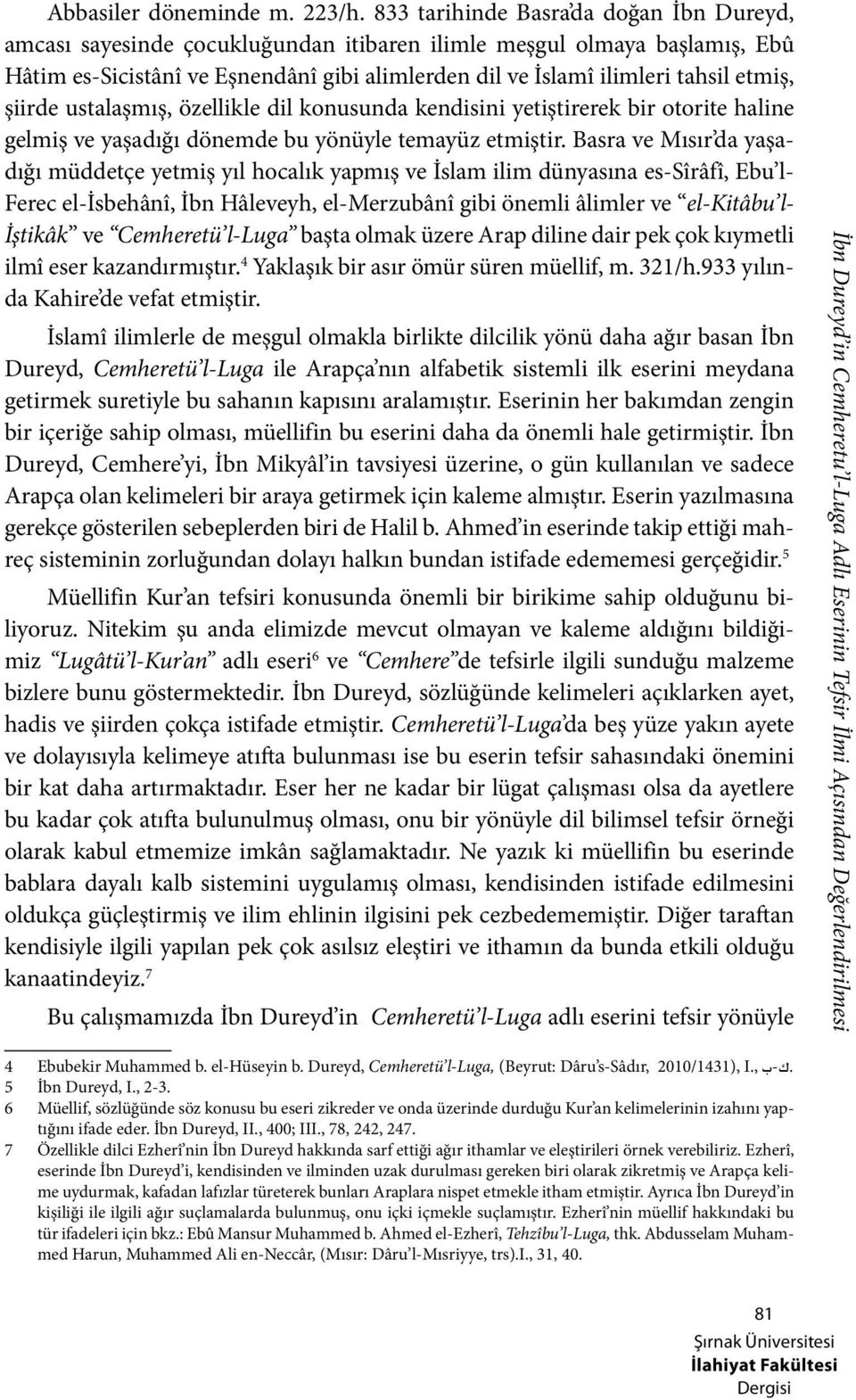 etmiş, şiirde ustalaşmış, özellikle dil konusunda kendisini yetiştirerek bir otorite haline gelmiş ve yaşadığı dönemde bu yönüyle temayüz etmiştir.