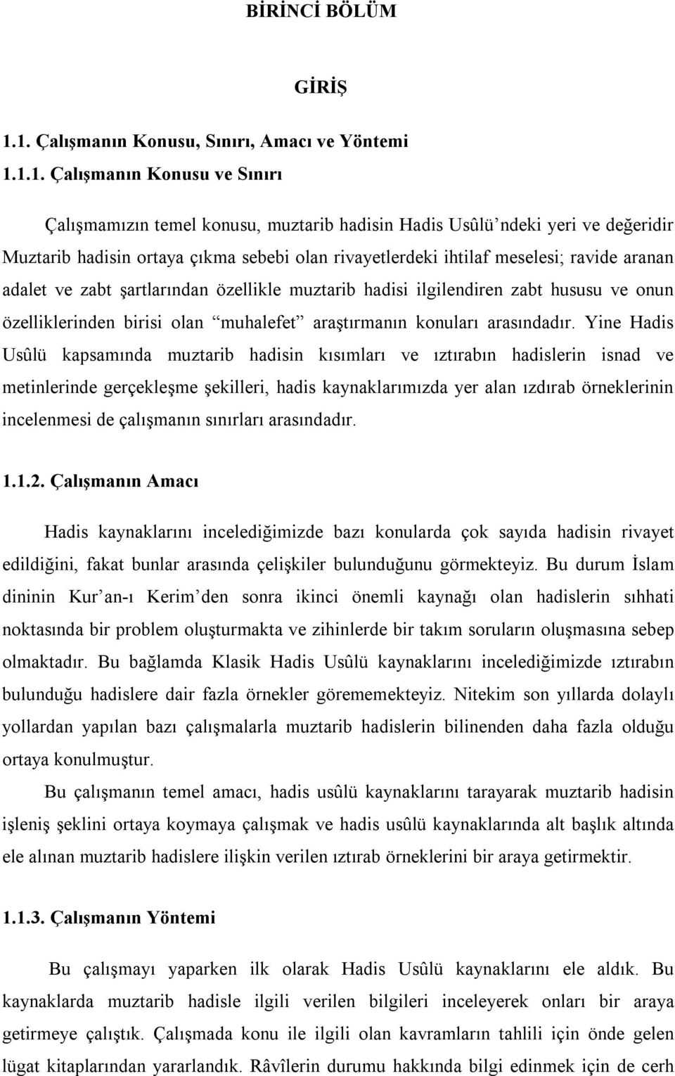 olan rivayetlerdeki ihtilaf meselesi; ravide aranan adalet ve zabt şartlarından özellikle muztarib hadisi ilgilendiren zabt hususu ve onun özelliklerinden birisi olan muhalefet araştırmanın konuları