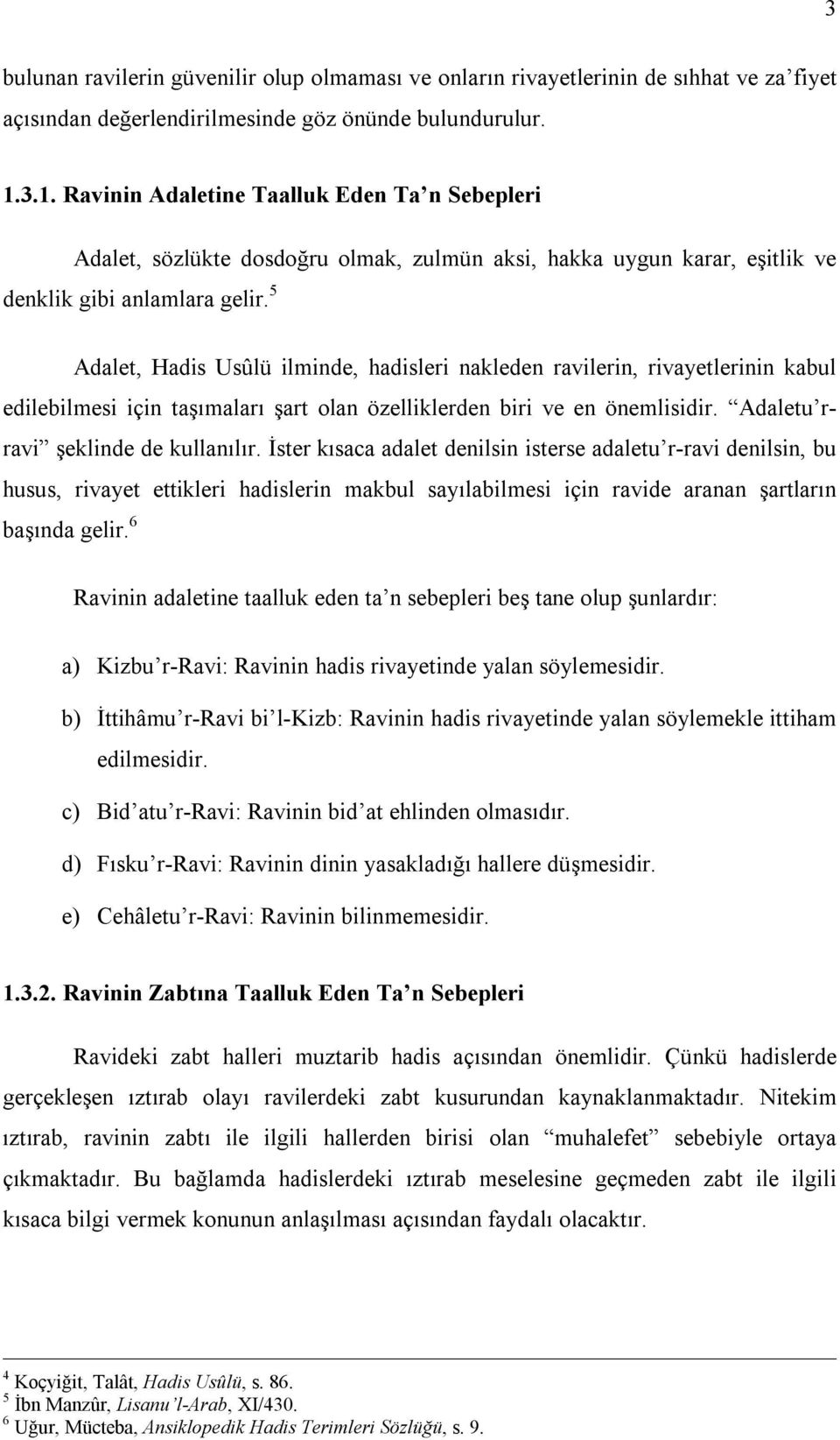 5 Adalet, Hadis Usûlü ilminde, hadisleri nakleden ravilerin, rivayetlerinin kabul edilebilmesi için taşımaları şart olan özelliklerden biri ve en önemlisidir. Adaletu rravi şeklinde de kullanılır.