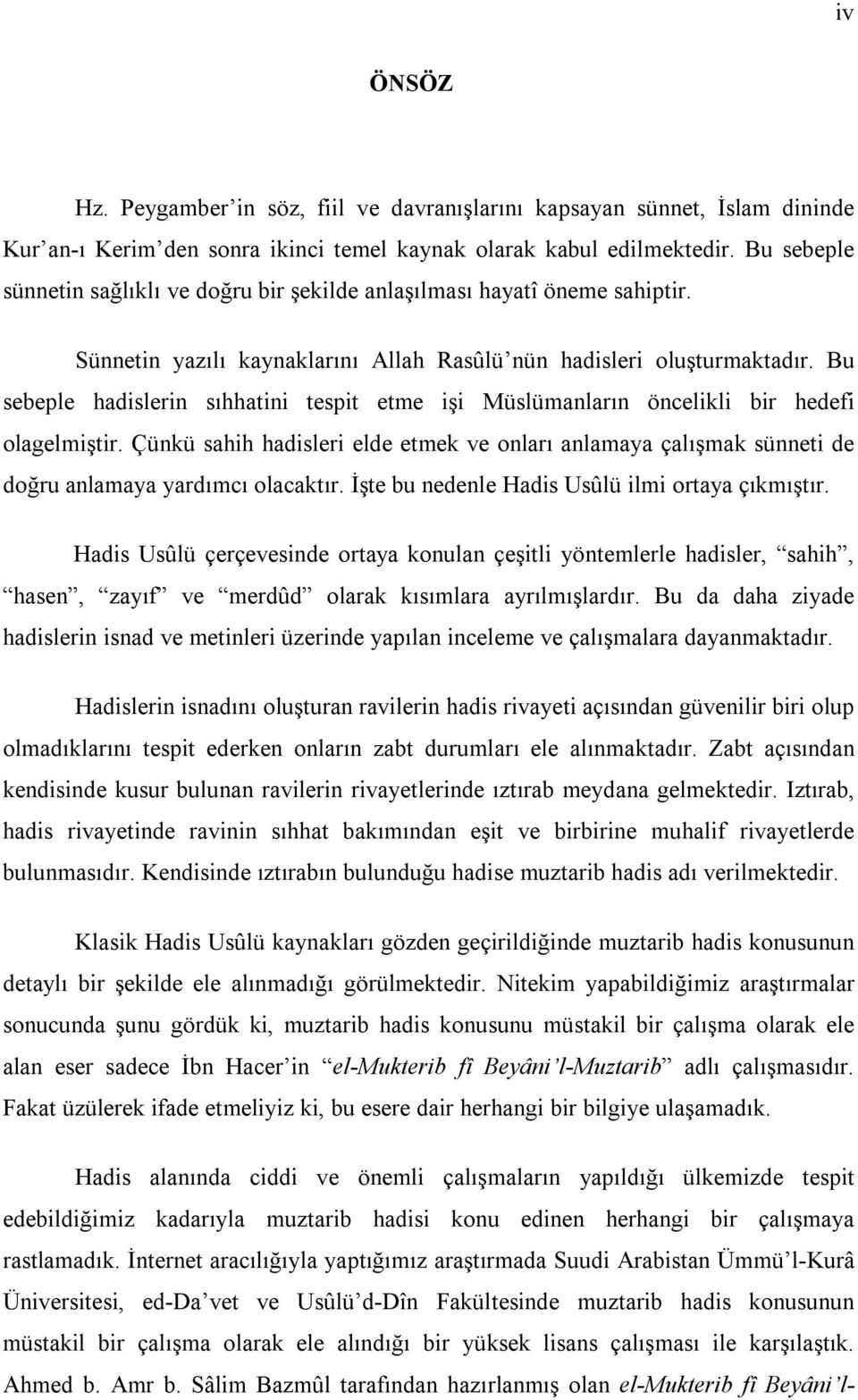 Bu sebeple hadislerin sıhhatini tespit etme işi Müslümanların öncelikli bir hedefi olagelmiştir.