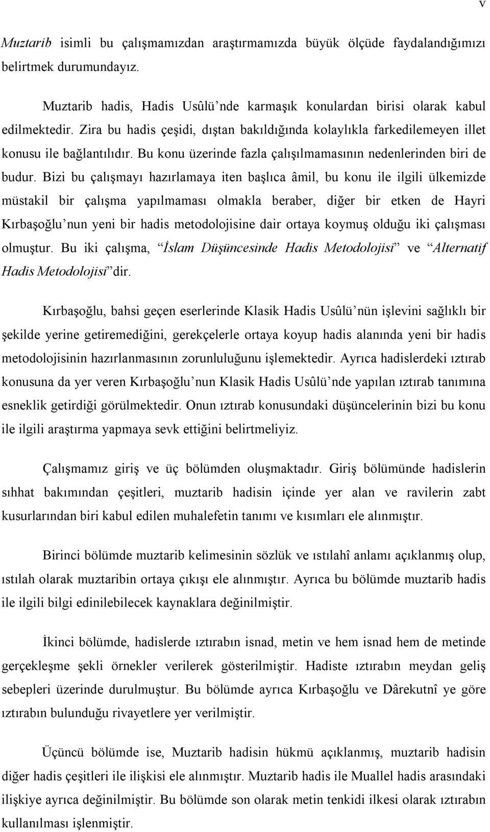 Bizi bu çalışmayı hazırlamaya iten başlıca âmil, bu konu ile ilgili ülkemizde müstakil bir çalışma yapılmaması olmakla beraber, diğer bir etken de Hayri Kırbaşoğlu nun yeni bir hadis metodolojisine