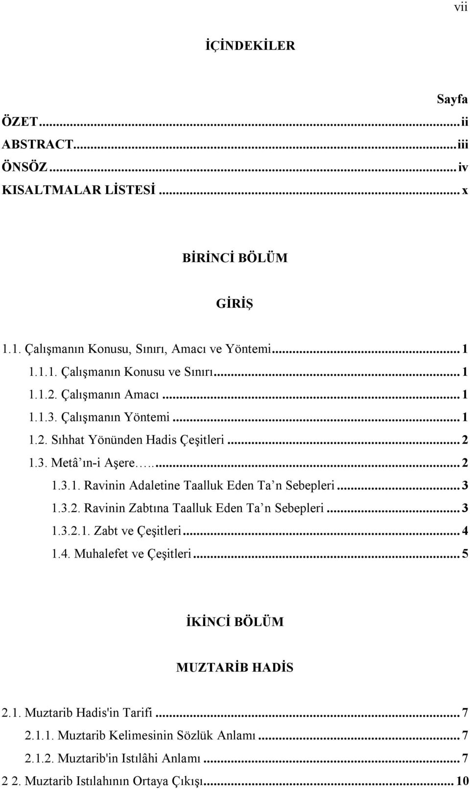 .. 3 1.3.2. Ravinin Zabtına Taalluk Eden Ta n Sebepleri... 3 1.3.2.1. Zabt ve Çeşitleri... 4 1.4. Muhalefet ve Çeşitleri... 5 İKİNCİ BÖLÜM MUZTARİB HADİS 2.1. Muztarib Hadis'in Tarifi.