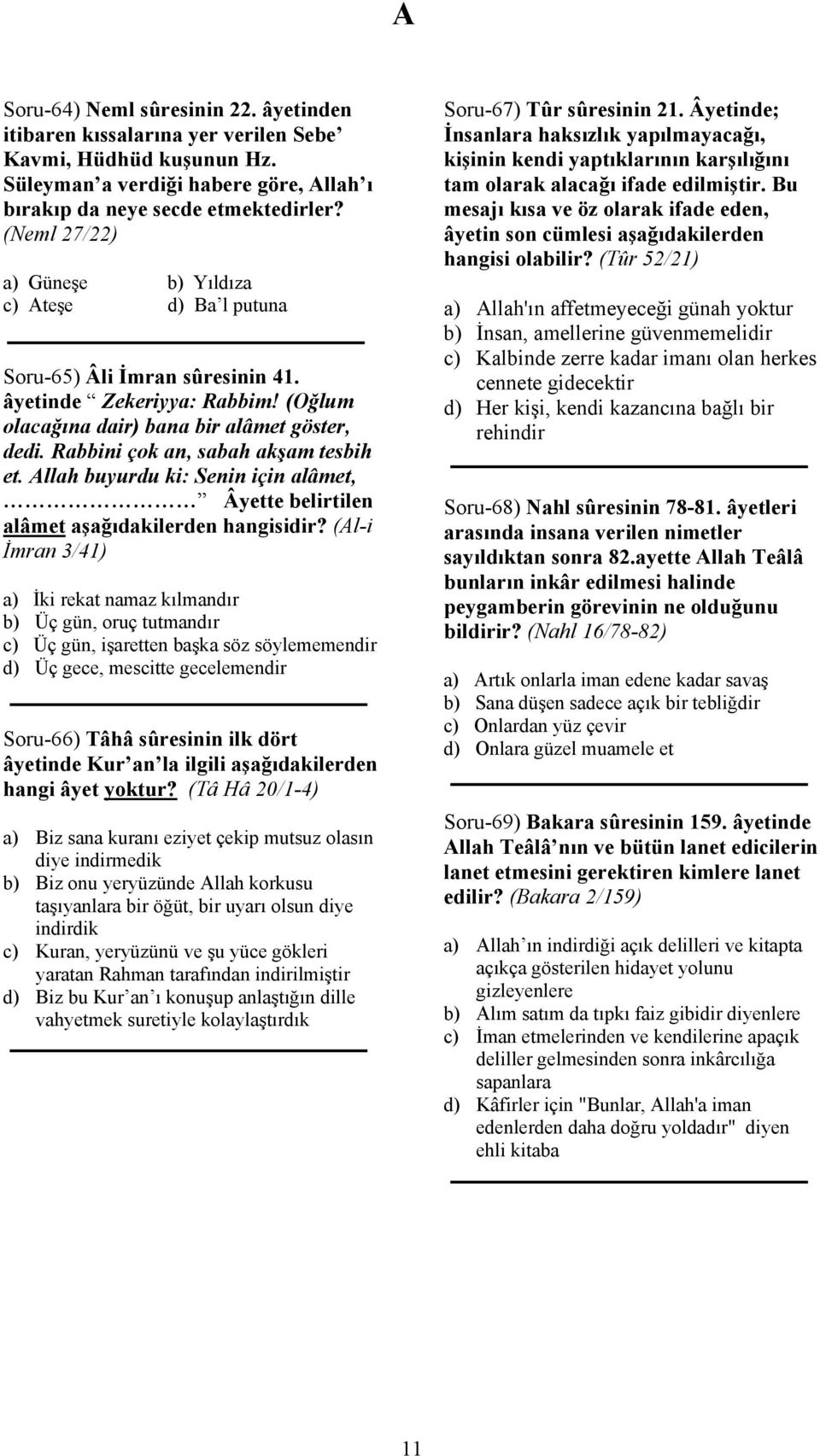 Rabbini çok an, sabah akşam tesbih et. Allah buyurdu ki: Senin için alâmet, Âyette belirtilen alâmet aşağıdakilerden hangisidir?