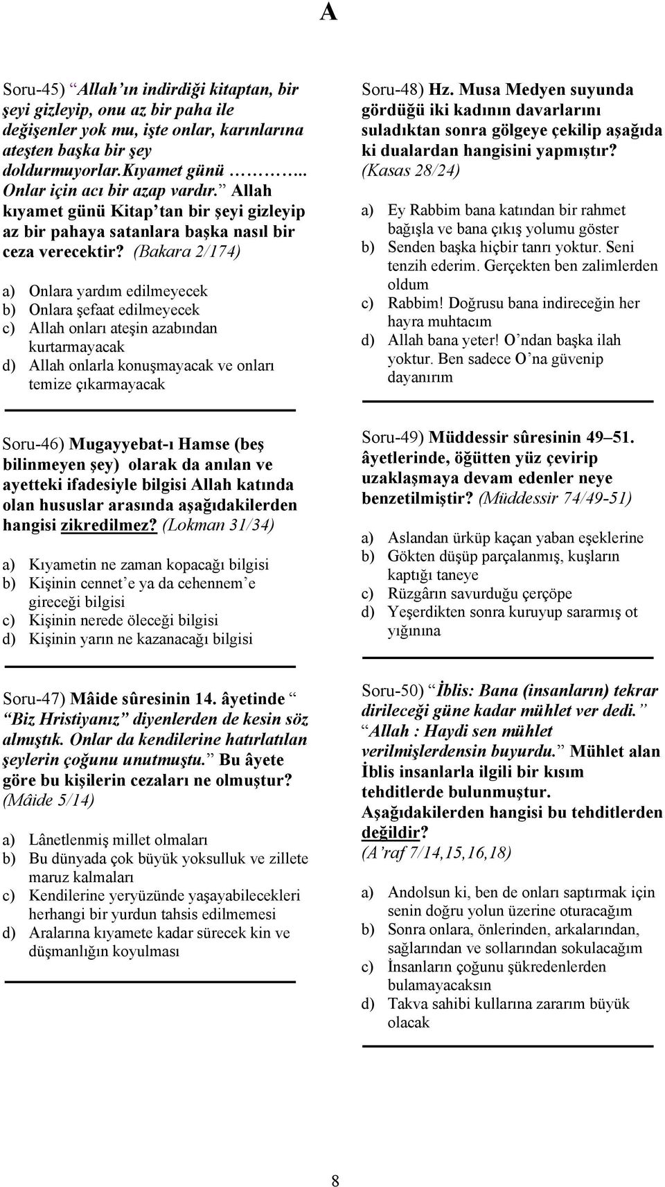 (Bakara 2/174) a) Onlara yardım edilmeyecek b) Onlara şefaat edilmeyecek c) Allah onları ateşin azabından kurtarmayacak d) Allah onlarla konuşmayacak ve onları temize çıkarmayacak Soru-48) Hz.