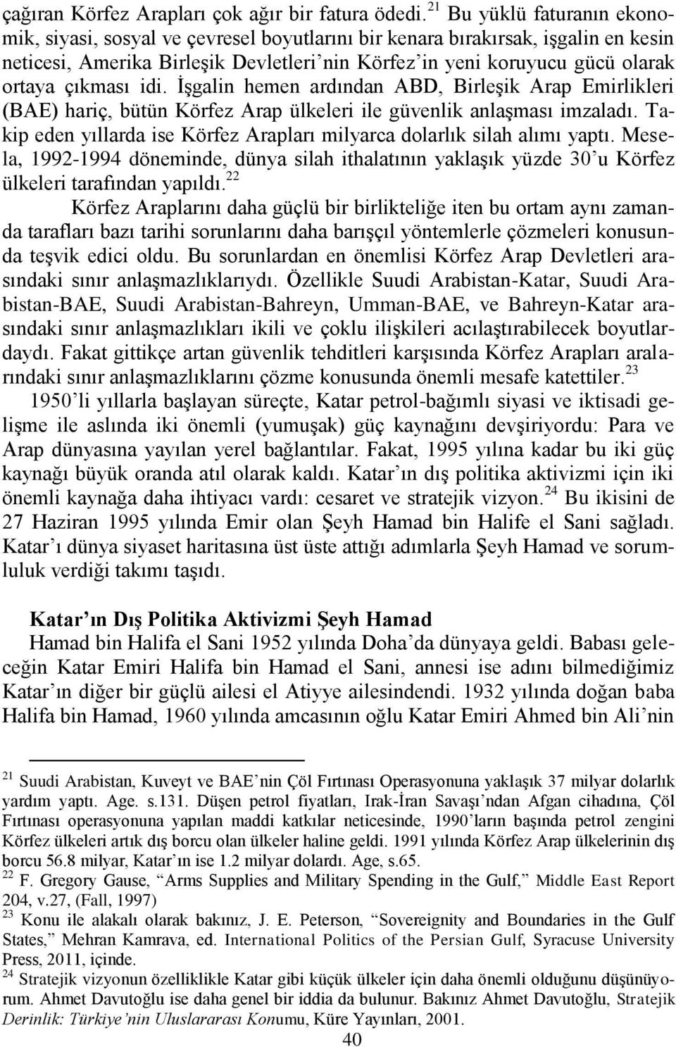 çıkması idi. İşgalin hemen ardından ABD, Birleşik Arap Emirlikleri (BAE) hariç, bütün Körfez Arap ülkeleri ile güvenlik anlaşması imzaladı.