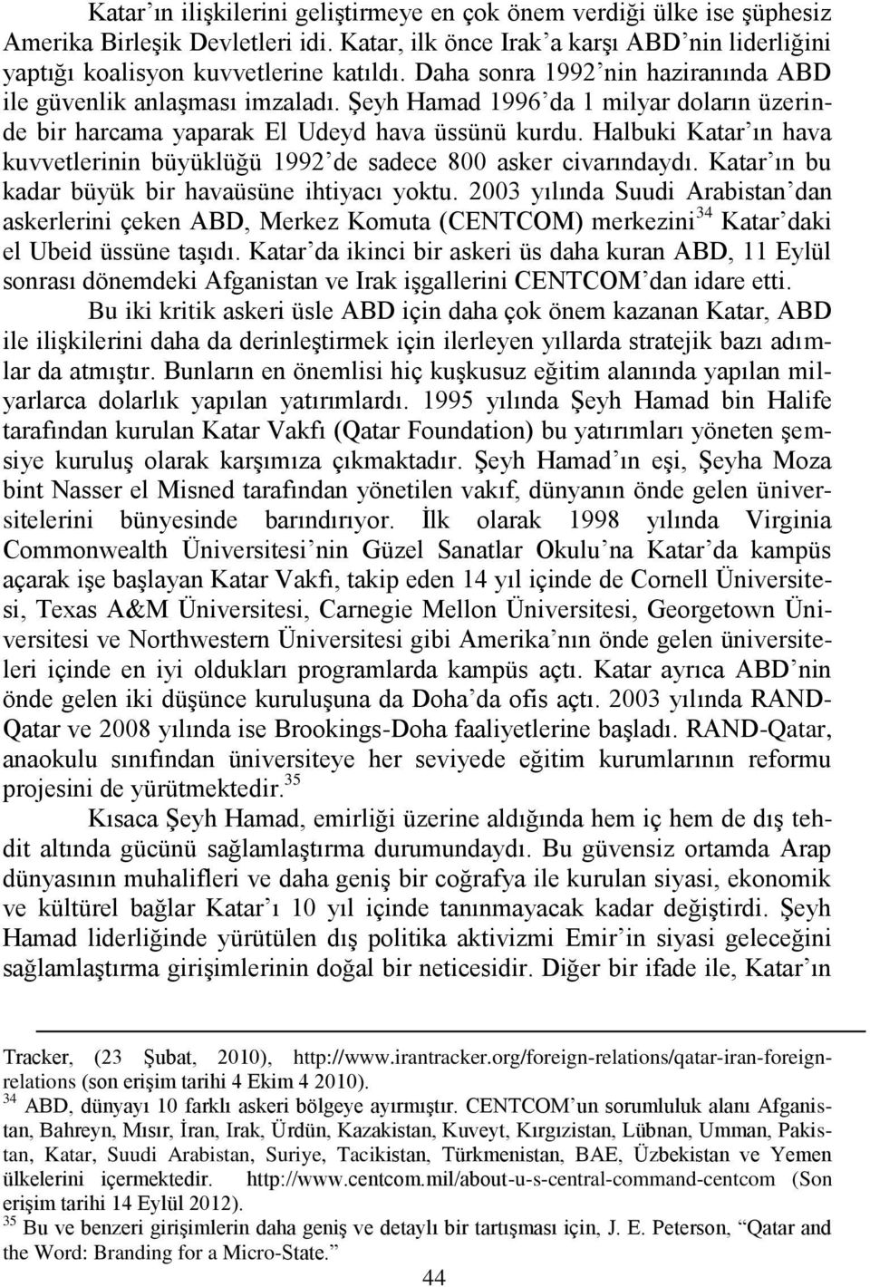 Halbuki Katar ın hava kuvvetlerinin büyüklüğü 1992 de sadece 800 asker civarındaydı. Katar ın bu kadar büyük bir havaüsüne ihtiyacı yoktu.