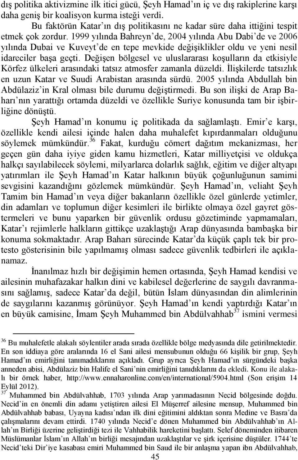 1999 yılında Bahreyn de, 2004 yılında Abu Dabi de ve 2006 yılında Dubai ve Kuveyt de en tepe mevkide değişiklikler oldu ve yeni nesil idareciler başa geçti.