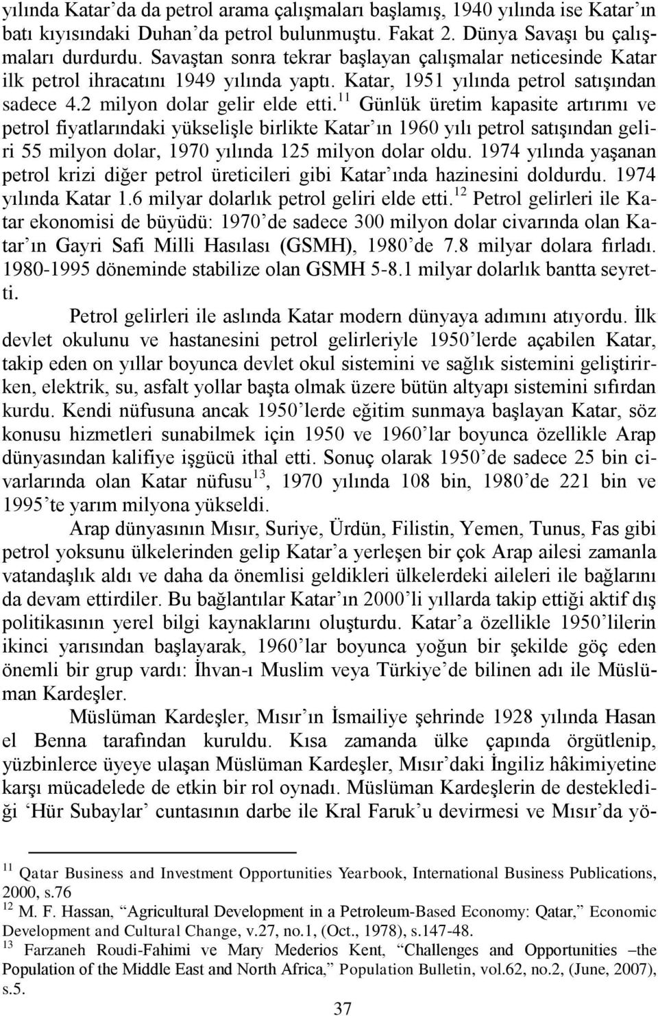 11 Günlük üretim kapasite artırımı ve petrol fiyatlarındaki yükselişle birlikte Katar ın 1960 yılı petrol satışından geliri 55 milyon dolar, 1970 yılında 125 milyon dolar oldu.