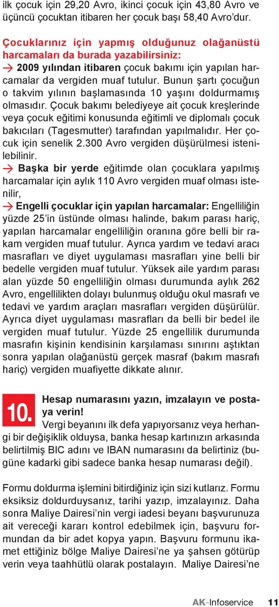 Bunun şartı çocuğun o takvim yılının başlamasında 10 yaşını doldurmamış olmasıdır.