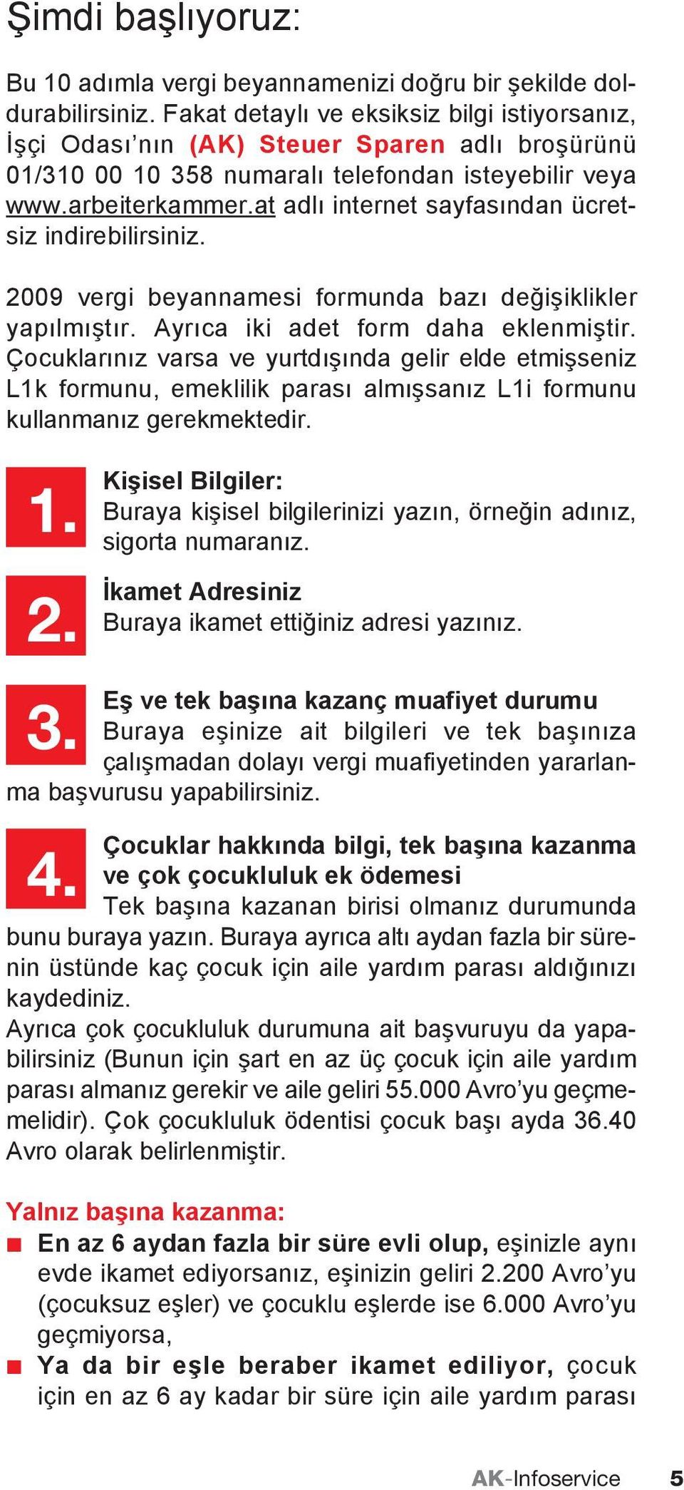 at adlı internet sayfasından ücretsiz indirebilirsiniz. 2009 vergi beyannamesi formunda bazı değişiklikler yapılmıştır. Ayrıca iki adet form daha eklenmiştir.