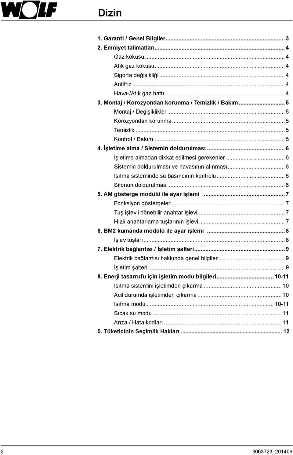 .. 6 İşletime almadan dikkat edilmesi gerekenler... 6 Sistemin doldurulması ve havasının alınması... 6 Isıtma sisteminde su basıncının kontrolü... 6 Sifonun doldurulması... 6 5.