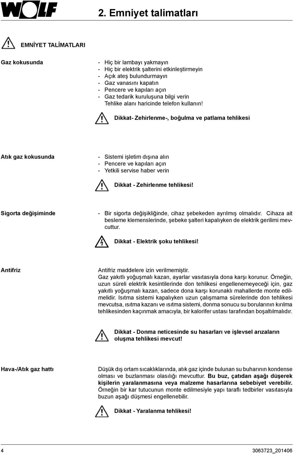 Dikkat- Zehirlenme-, boğulma ve patlama tehlikesi Atık gaz kokusunda - Sistemi işletim dışına alın - Pencere ve kapıları açın - Yetkili servise haber verin Dikkat - Zehirlenme tehlikesi!