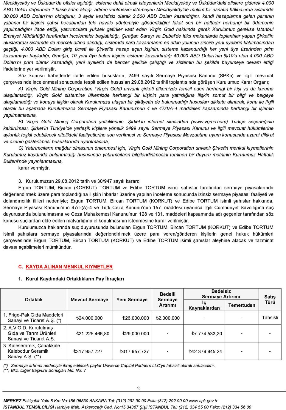 500 ABD Doları kazandığını, kendi hesaplarına gelen paranın yabancı bir kişinin şahsi hesabından tele havale yöntemiyle gönderildiğini fakat son bir haftadır herhangi bir ödemenin yapılmadığını ifade