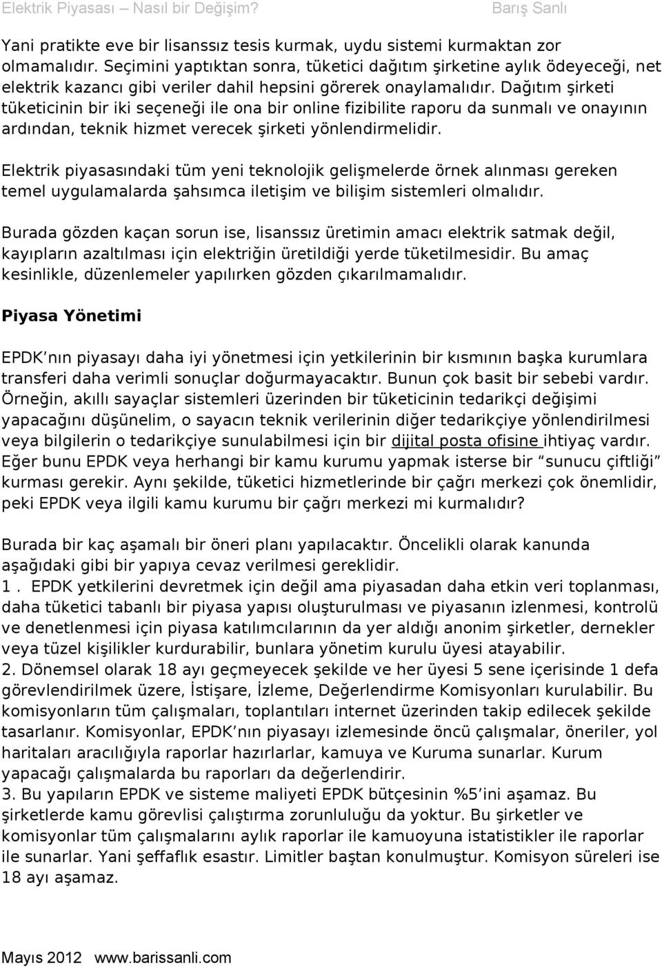 Dağıtım şirketi tüketicinin bir iki seçeneği ile ona bir online fizibilite raporu da sunmalı ve onayının ardından, teknik hizmet verecek şirketi yönlendirmelidir.