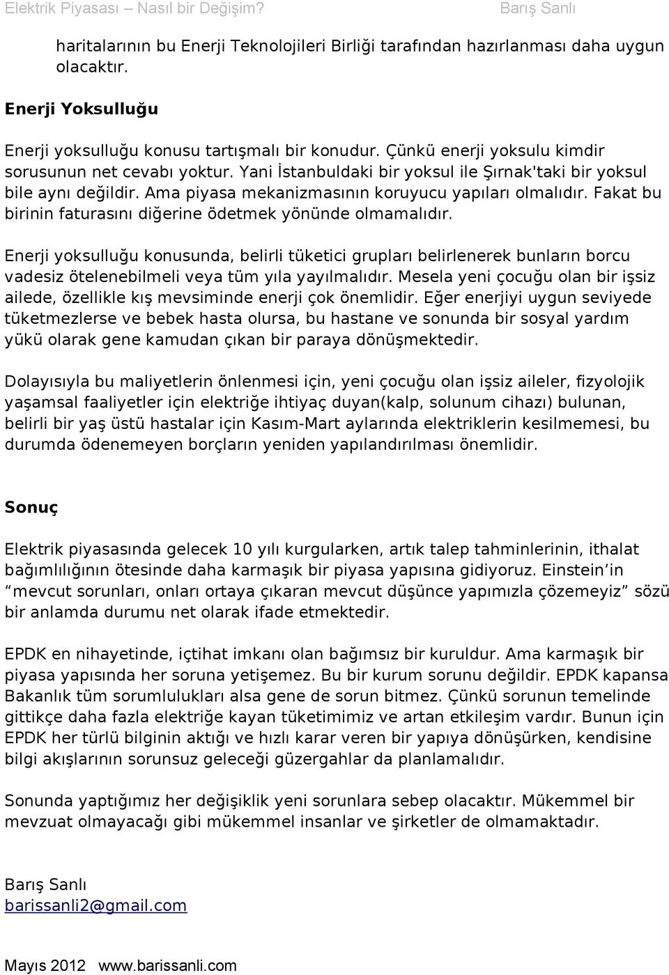 Fakat bu birinin faturasını diğerine ödetmek yönünde olmamalıdır. Enerji yoksulluğu konusunda, belirli tüketici grupları belirlenerek bunların borcu vadesiz ötelenebilmeli veya tüm yıla yayılmalıdır.