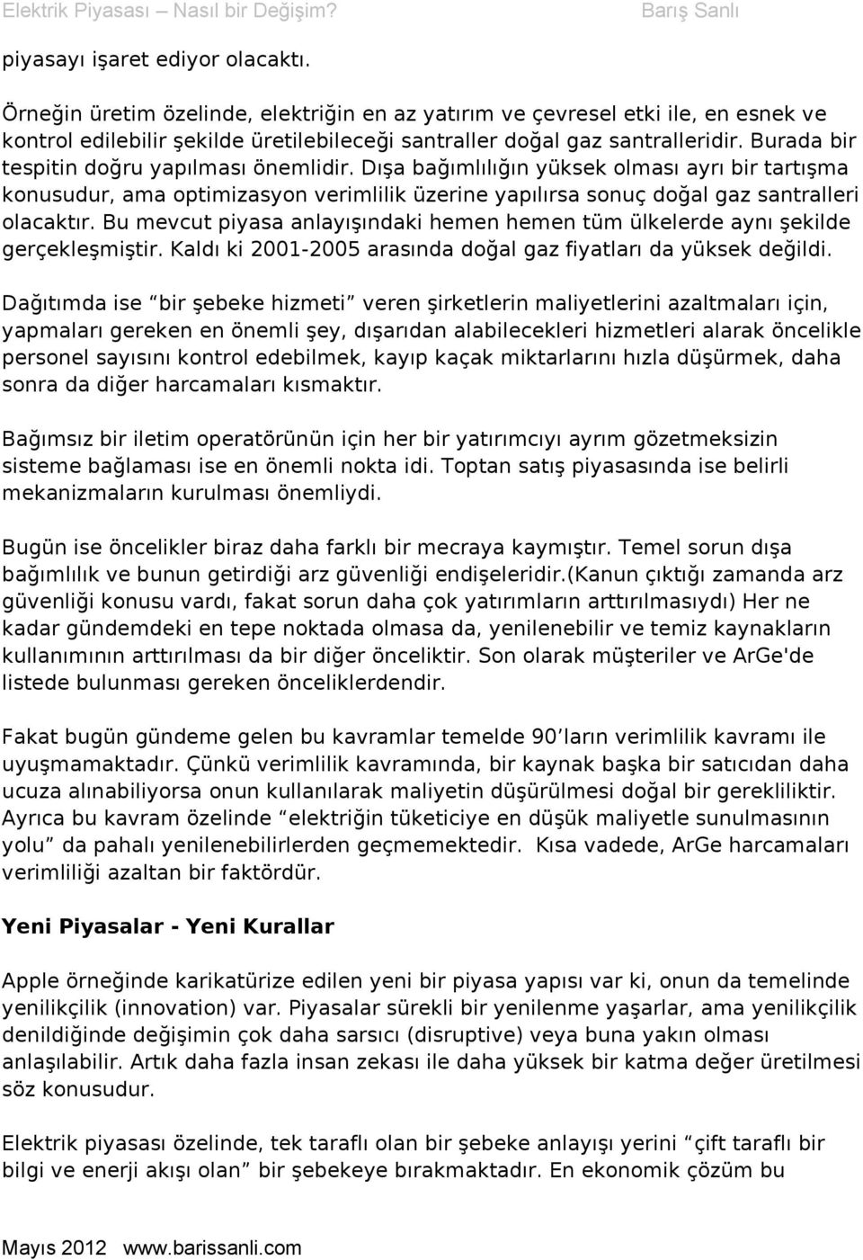 Bu mevcut piyasa anlayışındaki hemen hemen tüm ülkelerde aynı şekilde gerçekleşmiştir. Kaldı ki 2001-2005 arasında doğal gaz fiyatları da yüksek değildi.