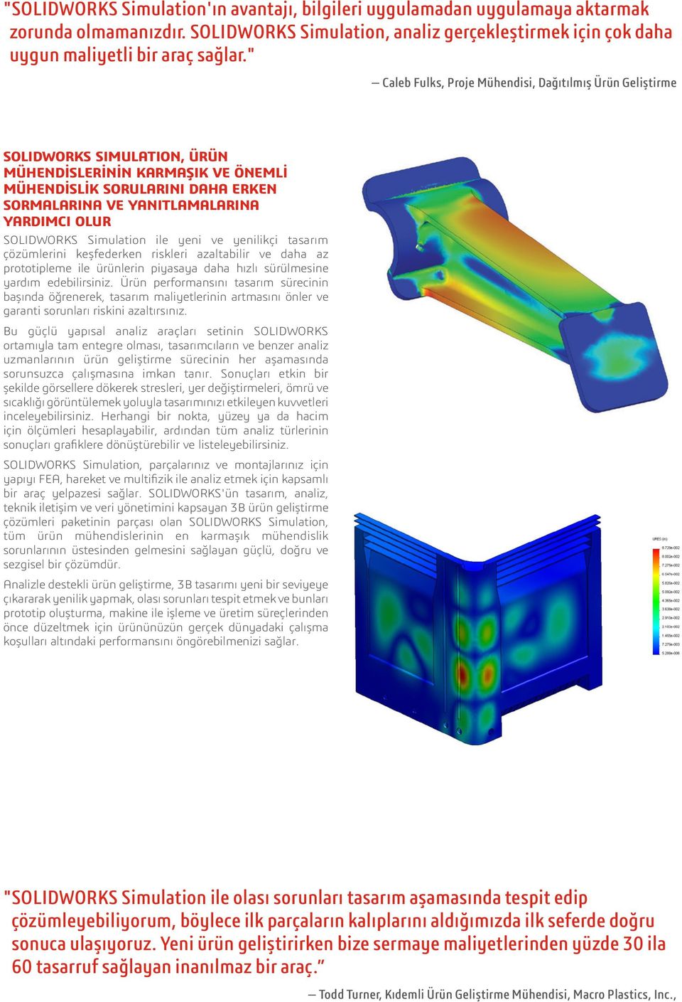 OLUR SOLIDWORKS Simulation ile yeni ve yenilikçi tasarım çözümlerini keşfederken riskleri azaltabilir ve daha az prototipleme ile ürünlerin piyasaya daha hızlı sürülmesine yardım edebilirsiniz.