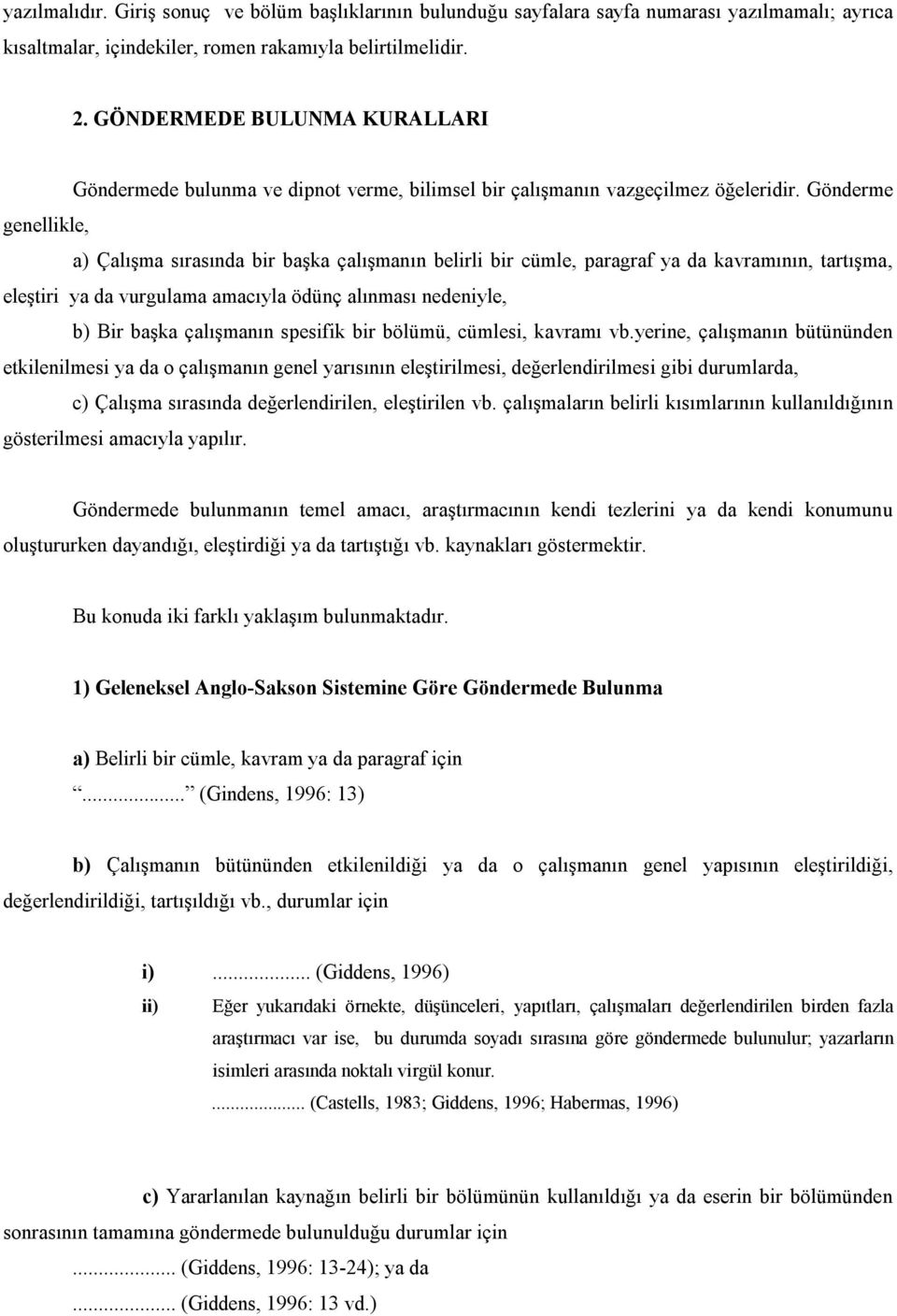 Gönderme genellikle, a) Çalışma sırasında bir başka çalışmanın belirli bir cümle, paragraf ya da kavramının, tartışma, eleştiri ya da vurgulama amacıyla ödünç alınması nedeniyle, b) Bir başka