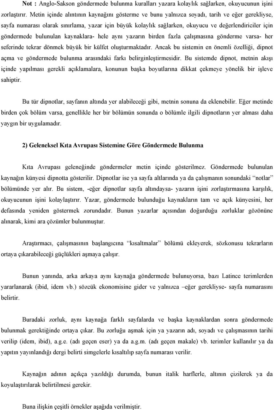 göndermede bulunulan kaynaklara- hele aynı yazarın birden fazla çalışmasına gönderme varsa- her seferinde tekrar dönmek büyük bir külfet oluşturmaktadır.