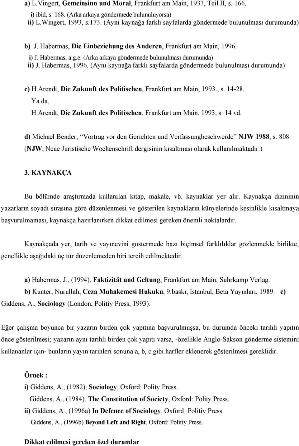 Habermas, 1996. (Aynı kaynağa farklı sayfalarda göndermede bulunulması durumunda) c) H.Arendt, Die Zukunft des Politischen, Frankfurt am Main, 1993., s. 14-28. Ya da, H.